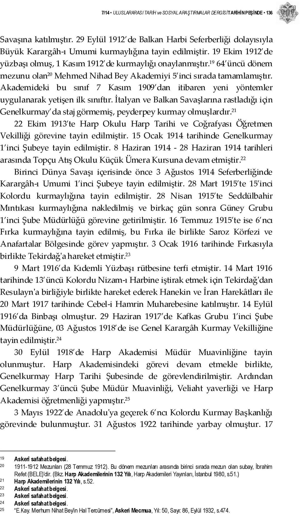 19 64 üncü dönem mezunu olan 20 Mehmed Nihad Bey Akademiyi 5 inci sırada tamamlamıştır. Akademideki bu sınıf 7 Kasım 1909 dan itibaren yeni yöntemler uygulanarak yetişen ilk sınıftır.