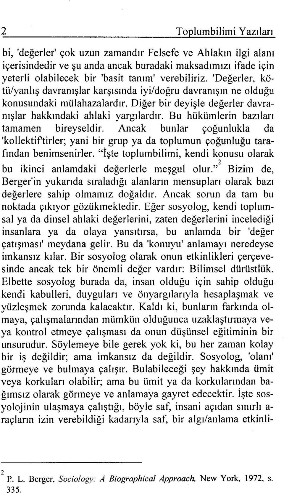 Bu hükümlerin bazıları tamamen bireyseldir. Ancak bunlar çoğunlukla da 'kollektiftirler; yani bir grup ya da toplumun çoğunluğu tarafından benimsenirler.