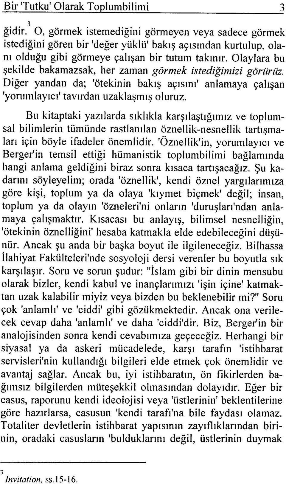 Olaylara bu şekilde bakamazsak, her zaman görmek istediğimizi görürüz. Diğer yandan da; 'ötekinin bakış açısını' anlamaya çalışan 'yorumlayıcı' tavırdan uzaklaşmış oluruz.