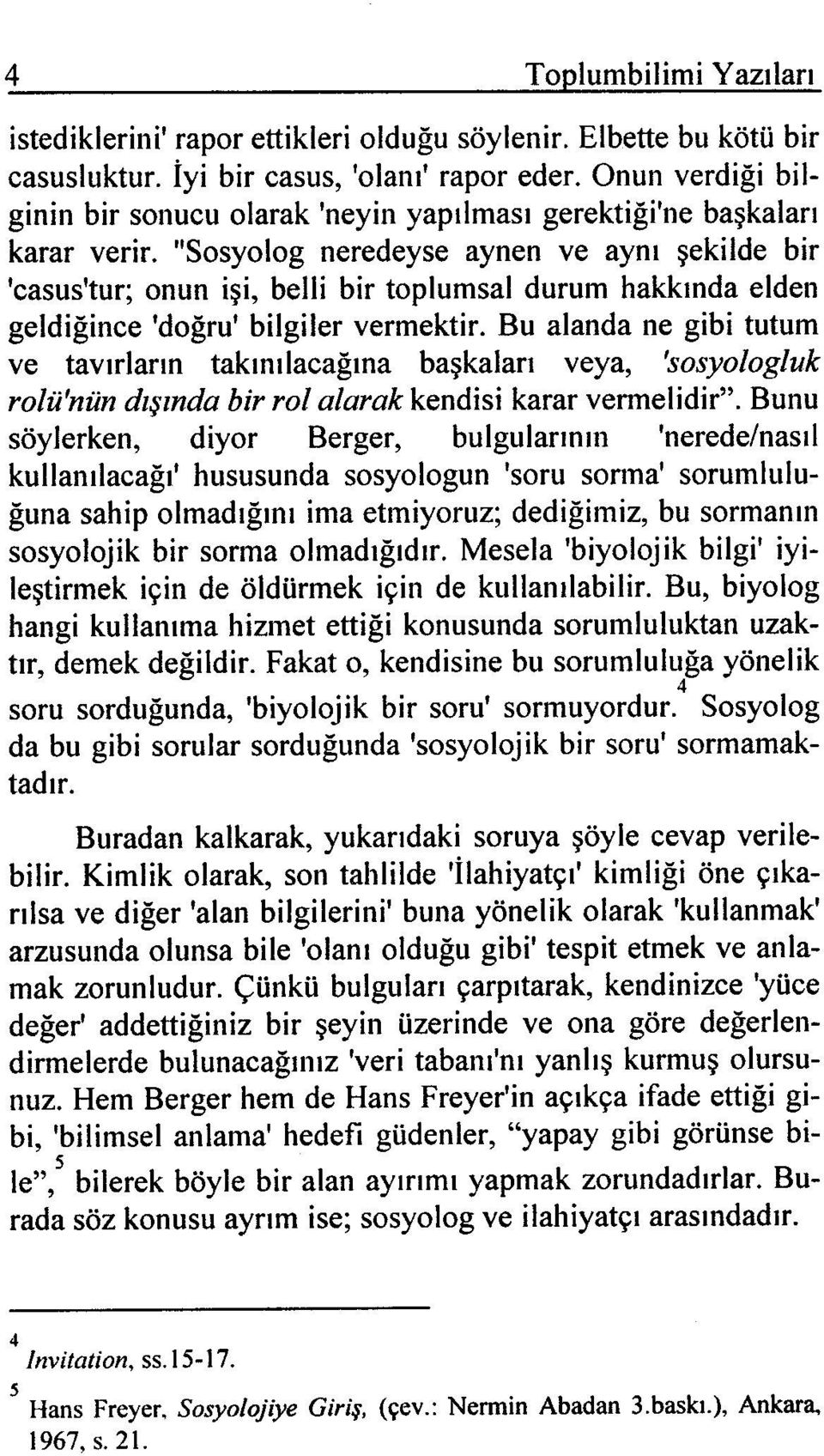 "Sosyolog neredeyse aynen ve aynı şekilde bir 'casus'tur; onun işi, belli bir toplumsal durum hakkında elden geldiğince 'doğru' bilgiler vermektir.