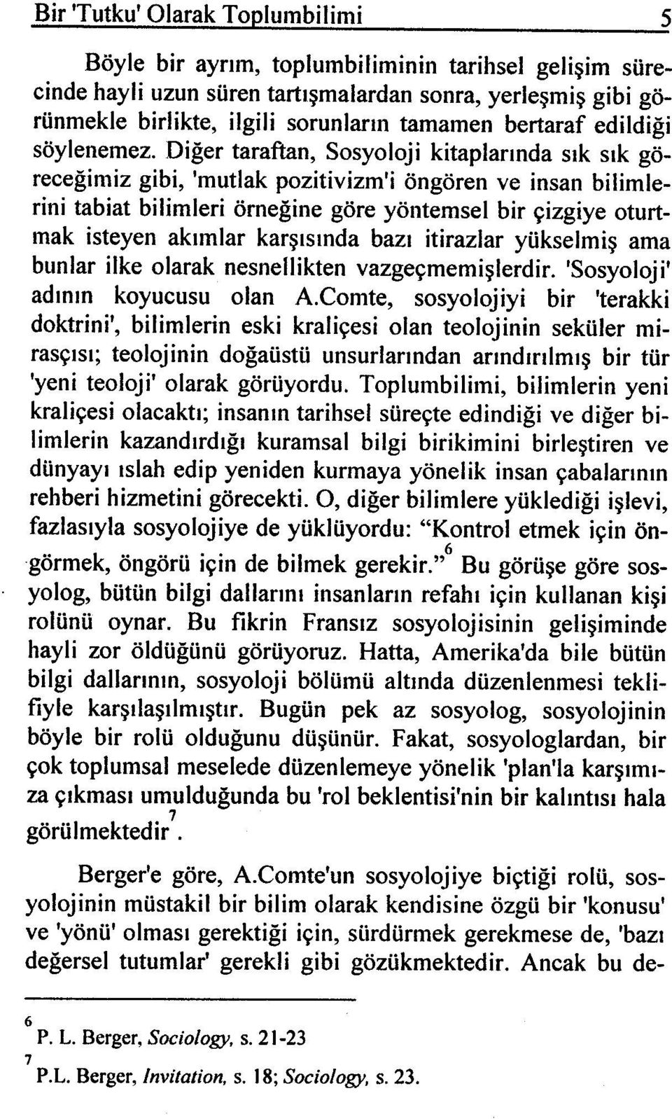 Sosyoloji kitaplarında sık sık göreceğimiz gibi, 'mutlak pozitivizm'i öngören ve insan bilimlerini tabiat bilimleri örneğine göre yöntemsel bir çizgiye oturtmak isteyen akımlar karşısında bazı