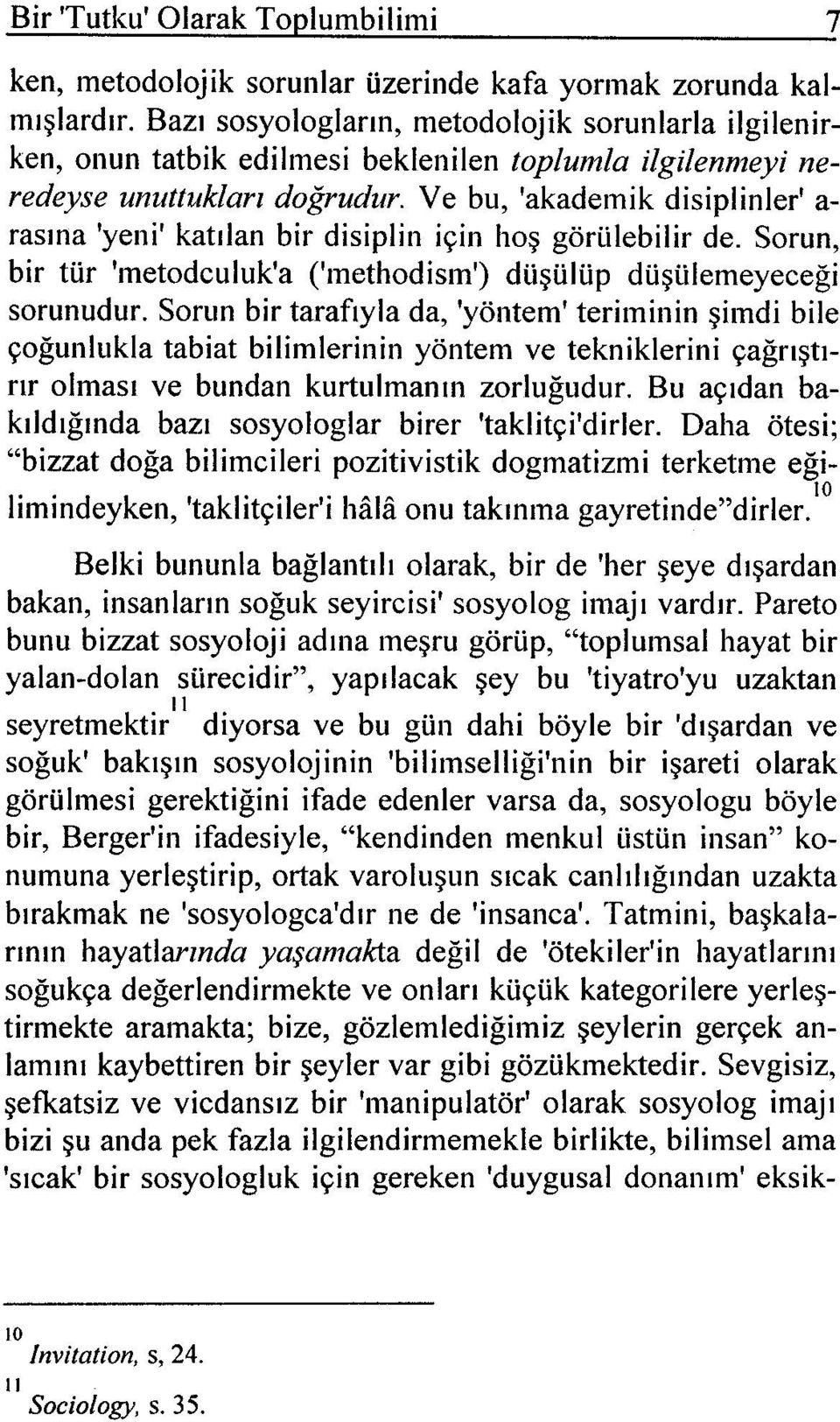 Ve bu, 'akademik disiplinler' a- rasına 'yeni' katılan bir disiplin için hoş görülebilir de. Sorun, bir tür 'metodculuk'a ('methodism') düşülüp düşülemeyeceği sorunudur.