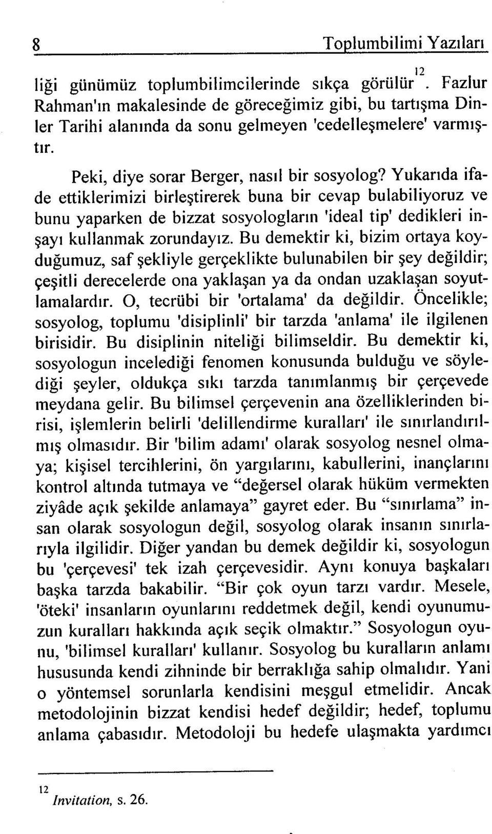 Yukarıda ifade ettiklerimizi birleştirerek buna bir cevap bulabiliyoruz ve bunu yaparken de bizzat sosyologların 'ideal tip' dedikleri inşayı kullanmak zorundayız.