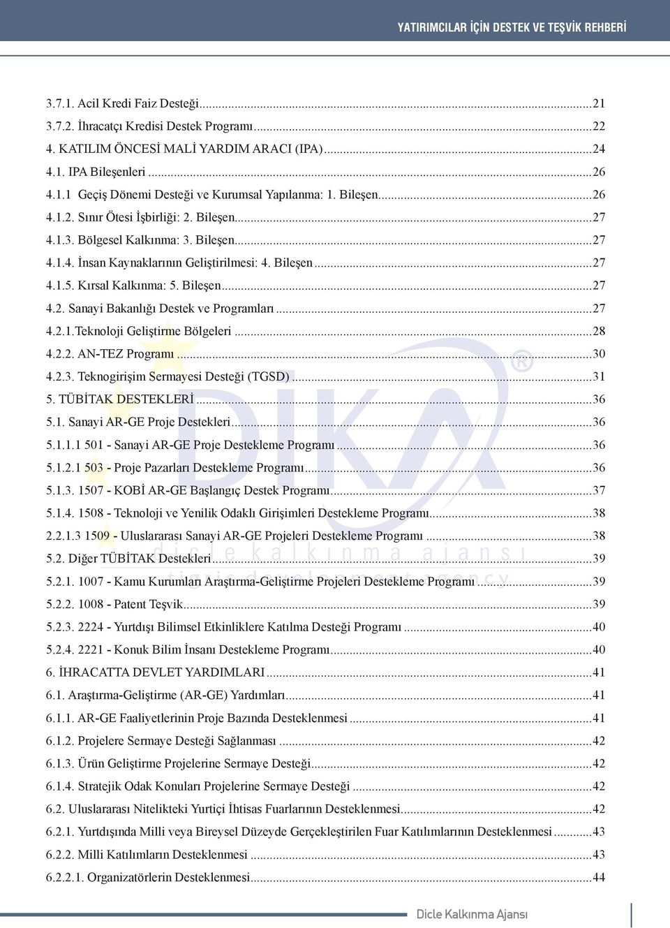 ..27 4.2.1.Teknoloji Geliştirme Bölgeleri...28 4.2.2. AN-TEZ Programı...30 4.2.3. Teknogirişim Sermayesi Desteği (TGSD)...31 5. TÜBİTAK DESTEKLERİ...36 5.1. Sanayi AR-GE Proje Destekleri...36 5.1.1.1 501 - Sanayi AR-GE Proje Destekleme Programı.