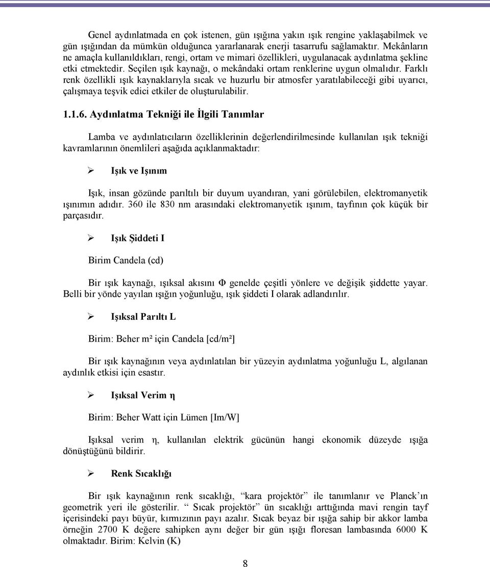 Farklı renk özellikli ışık kaynaklarıyla sıcak ve huzurlu bir atmosfer yaratılabileceği gibi uyarıcı, çalışmaya teşvik edici etkiler de oluşturulabilir. 1.1.6.