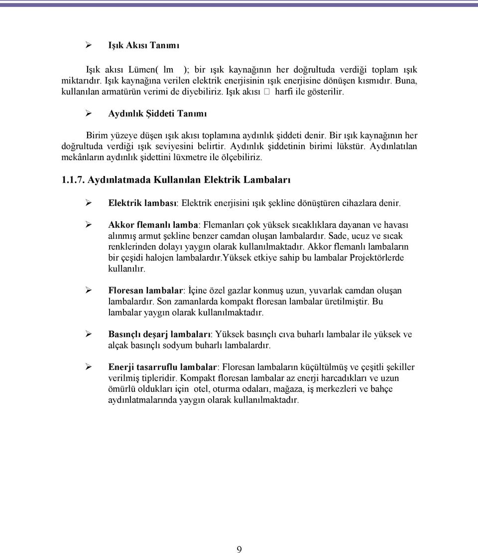 Bir ışık kaynağının her doğrultuda verdiği ışık seviyesini belirtir. Aydınlık şiddetinin birimi lükstür. Aydınlatılan mekânların aydınlık şidettini lüxmetre ile ölçebiliriz. 1.1.7.