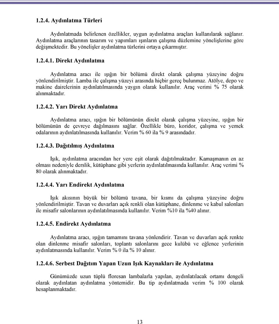 2.4.1. Direkt Aydınlatma Aydınlatma aracı ile ışığın bir bölümü direkt olarak çalışma yüzeyine doğru yönlendirilmiştir. Lamba ile çalışma yüzeyi arasında hiçbir gereç bulunmaz.