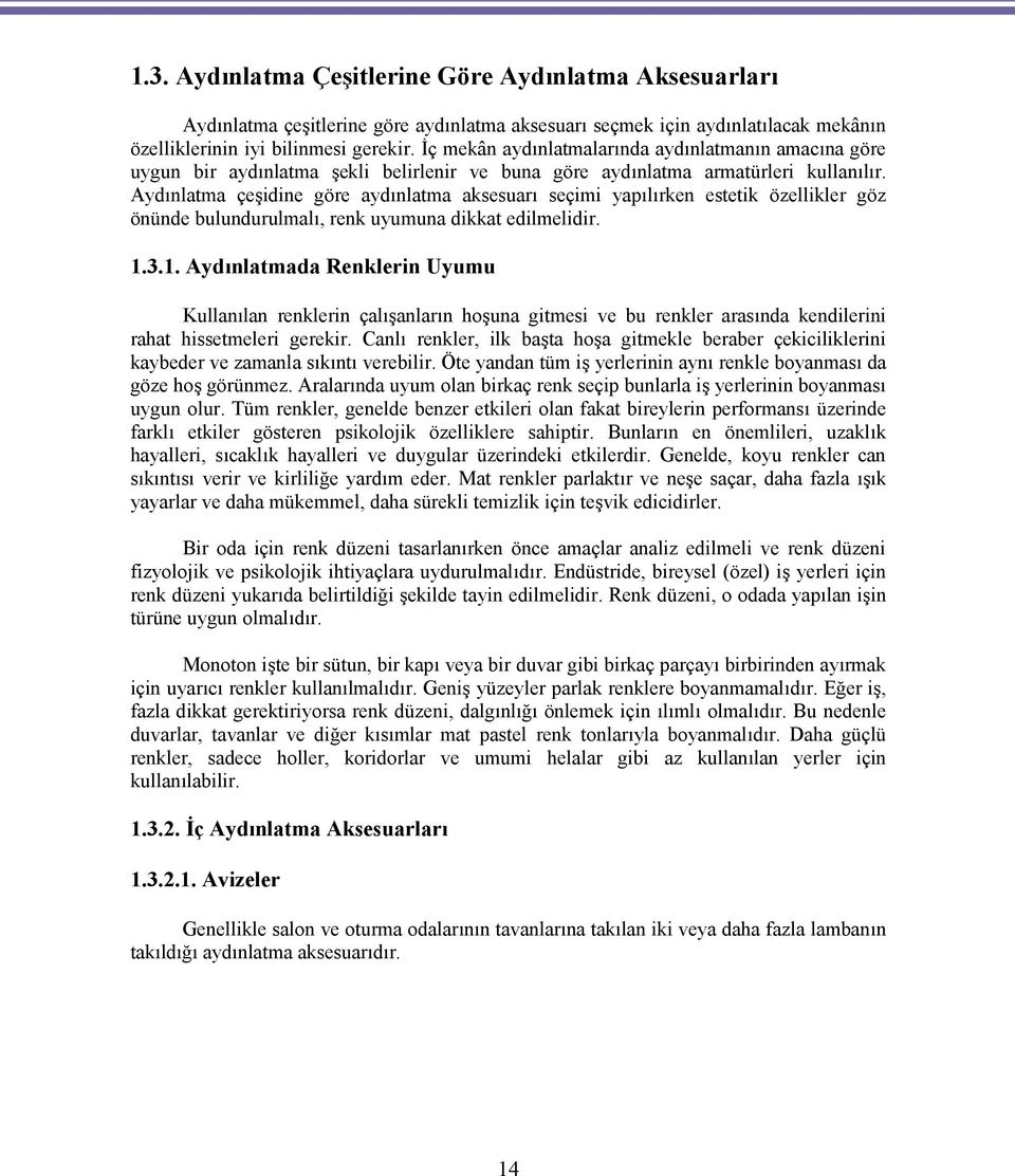 Aydınlatma çeşidine göre aydınlatma aksesuarı seçimi yapılırken estetik özellikler göz önünde bulundurulmalı, renk uyumuna dikkat edilmelidir. 1.