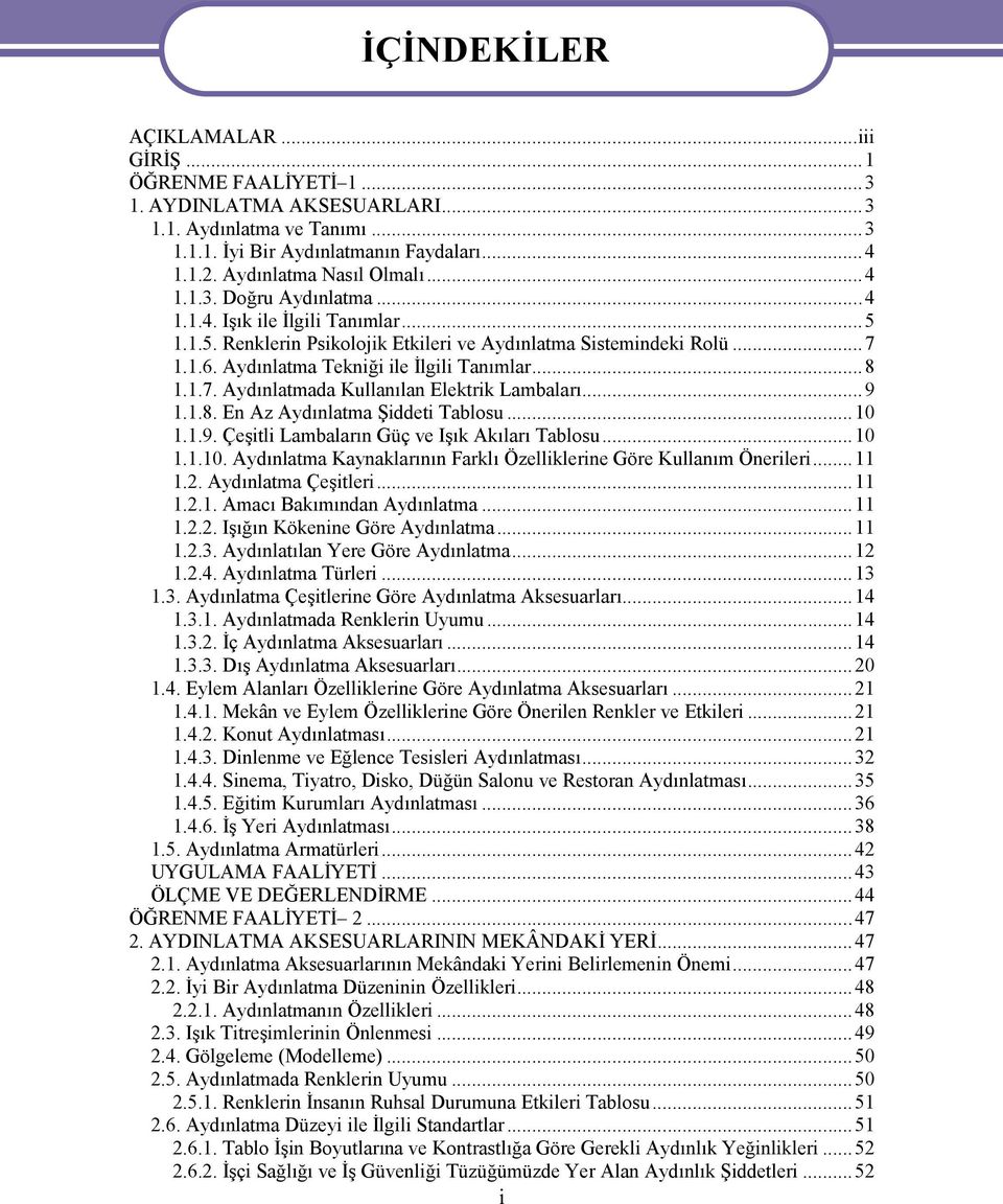 ..9 1.1.8. En Az Aydınlatma Şiddeti Tablosu...10 1.1.9. Çeşitli Lambaların Güç ve Işık Akıları Tablosu...10 1.1.10. Aydınlatma Kaynaklarının Farklı Özelliklerine Göre Kullanım Önerileri...11 1.2.