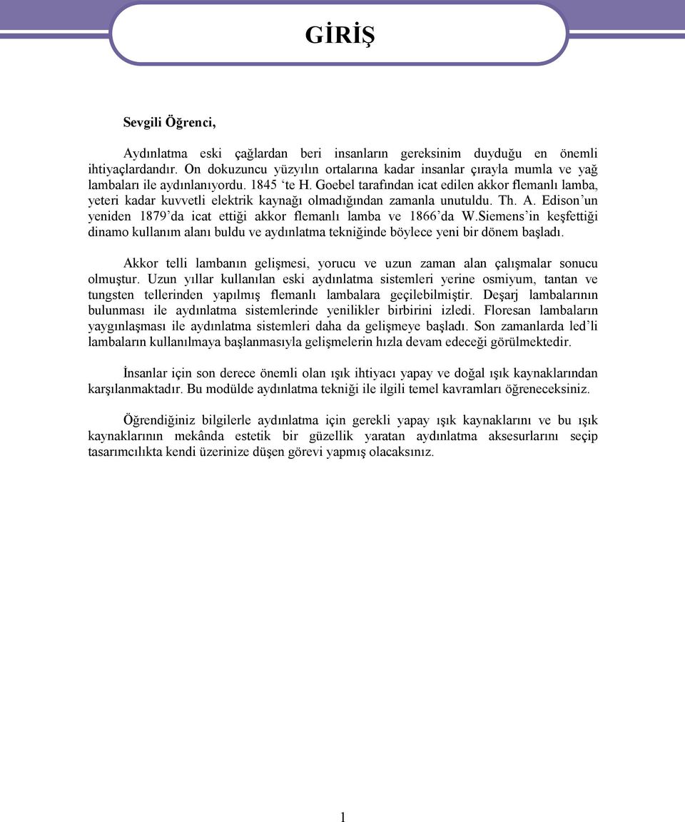 Goebel tarafından icat edilen akkor flemanlı lamba, yeteri kadar kuvvetli elektrik kaynağı olmadığından zamanla unutuldu. Th. A.