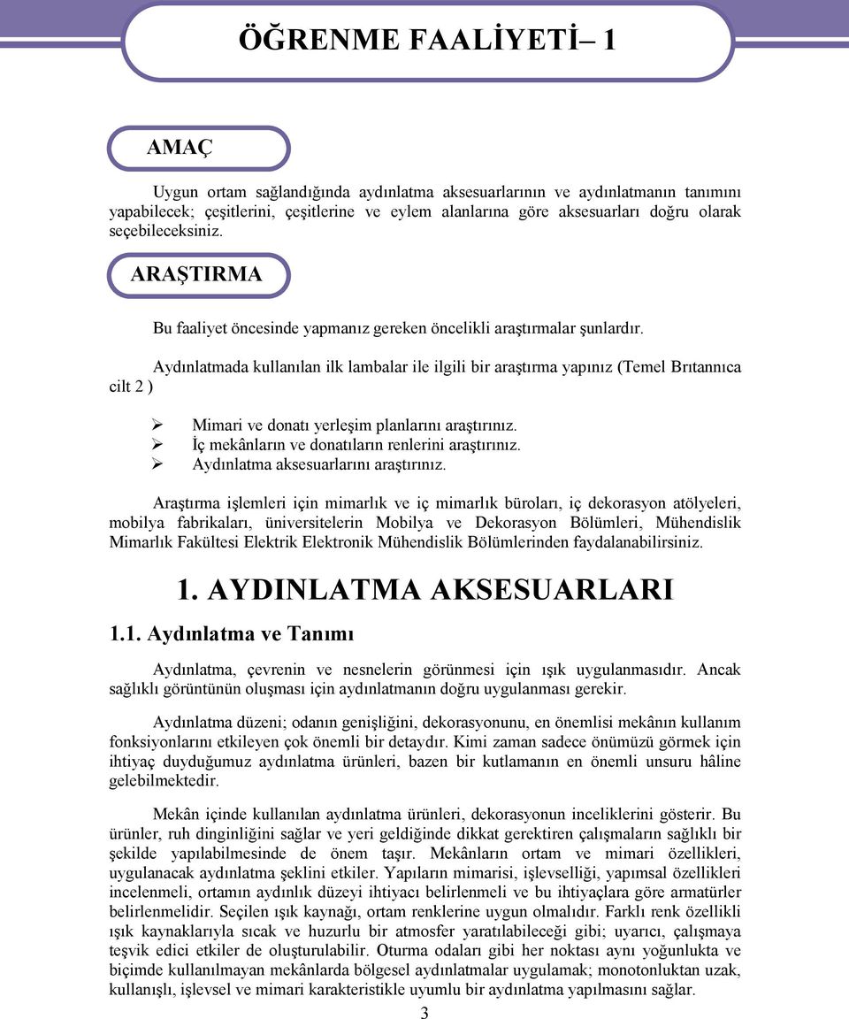 Aydınlatmada kullanılan ilk lambalar ile ilgili bir araştırma yapınız (Temel Brıtannıca cilt 2 ) Mimari ve donatı yerleşim planlarını araştırınız. İç mekânların ve donatıların renlerini araştırınız.