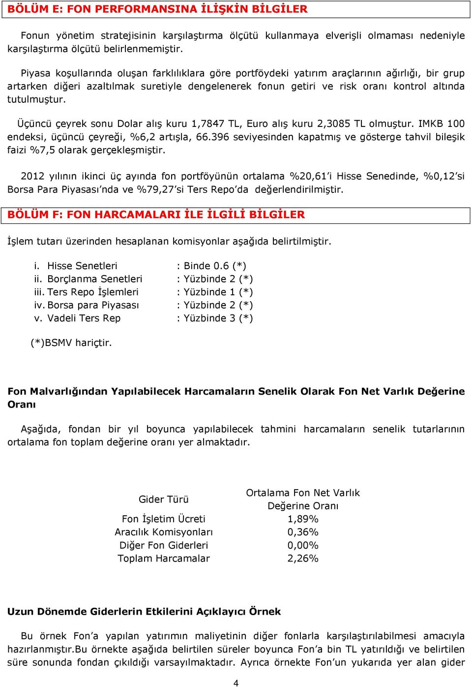 tutulmuştur. Üçüncü çeyrek sonu Dolar alış kuru 1,7847 TL, Euro alış kuru 2,3085 TL olmuştur. IMKB 100 endeksi, üçüncü çeyreği, %6,2 artışla, 66.