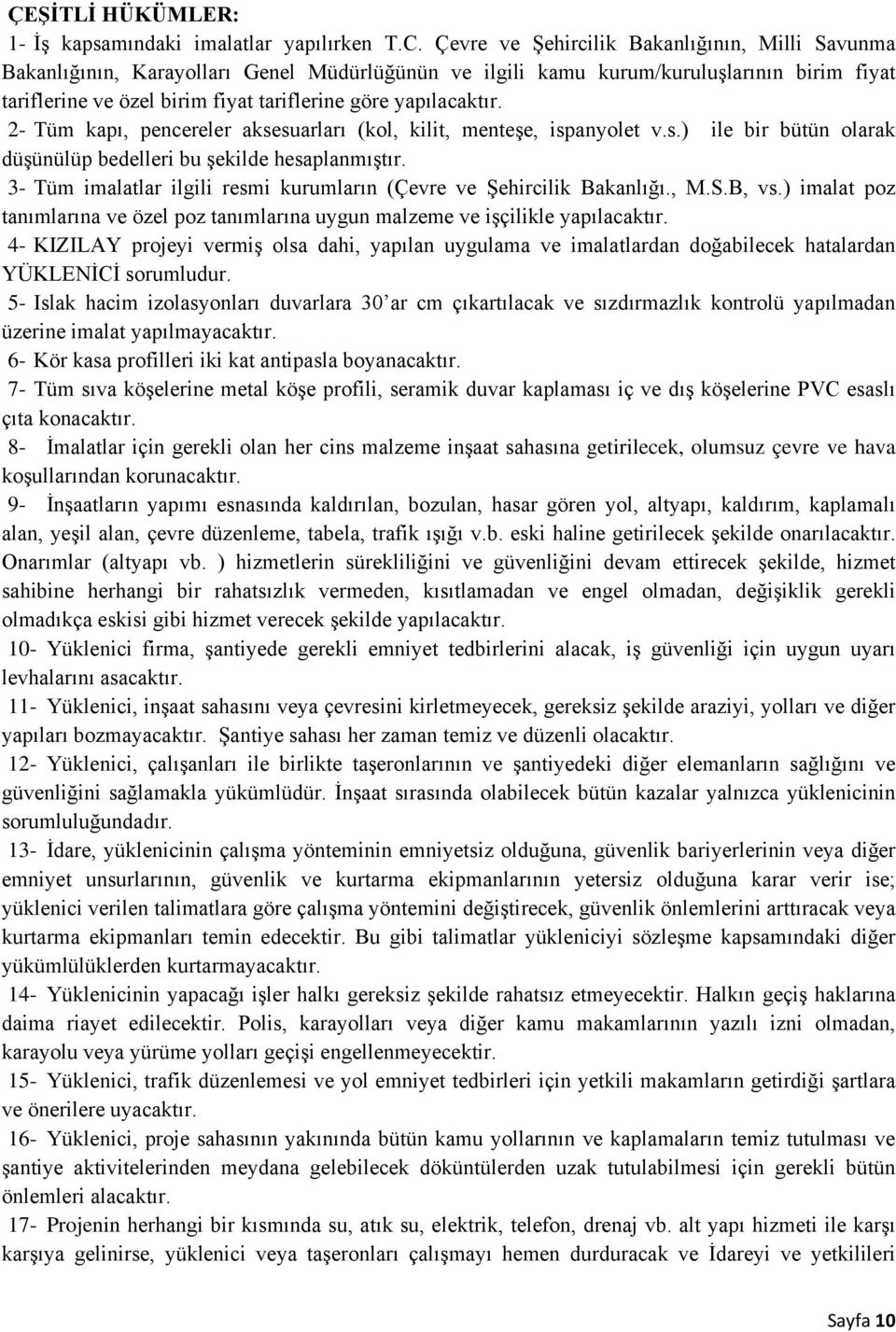 yapılacaktır. 2- Tüm kapı, pencereler aksesuarları (kol, kilit, menteşe, ispanyolet v.s.) ile bir bütün olarak düşünülüp bedelleri bu şekilde hesaplanmıştır.