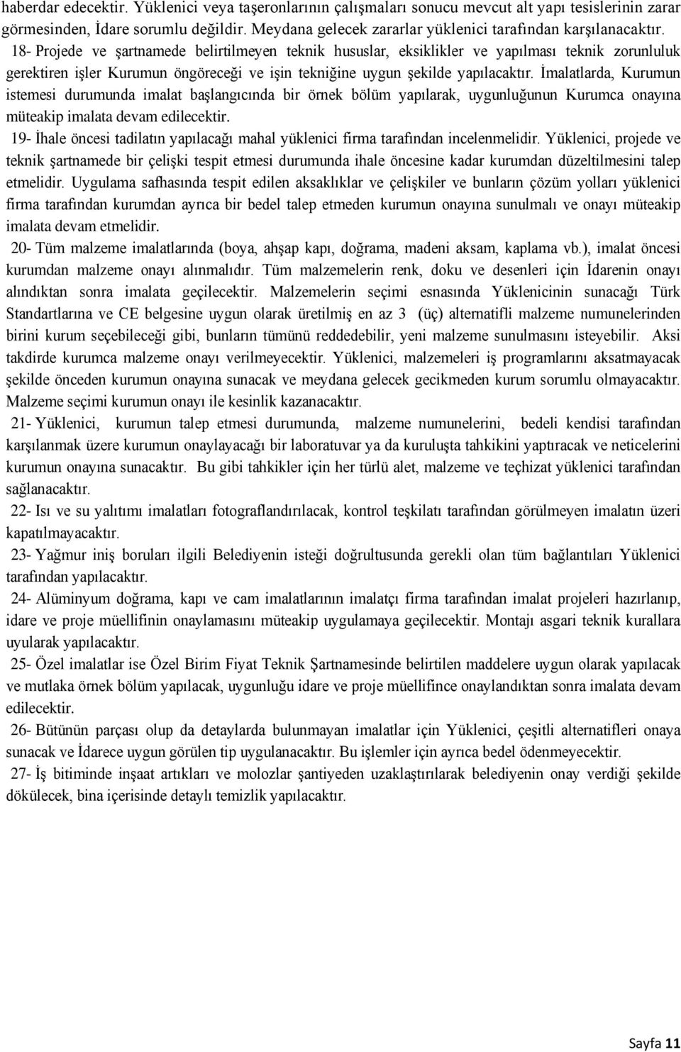 18- Projede ve şartnamede belirtilmeyen teknik hususlar, eksiklikler ve yapılması teknik zorunluluk gerektiren işler Kurumun öngöreceği ve işin tekniğine uygun şekilde yapılacaktır.