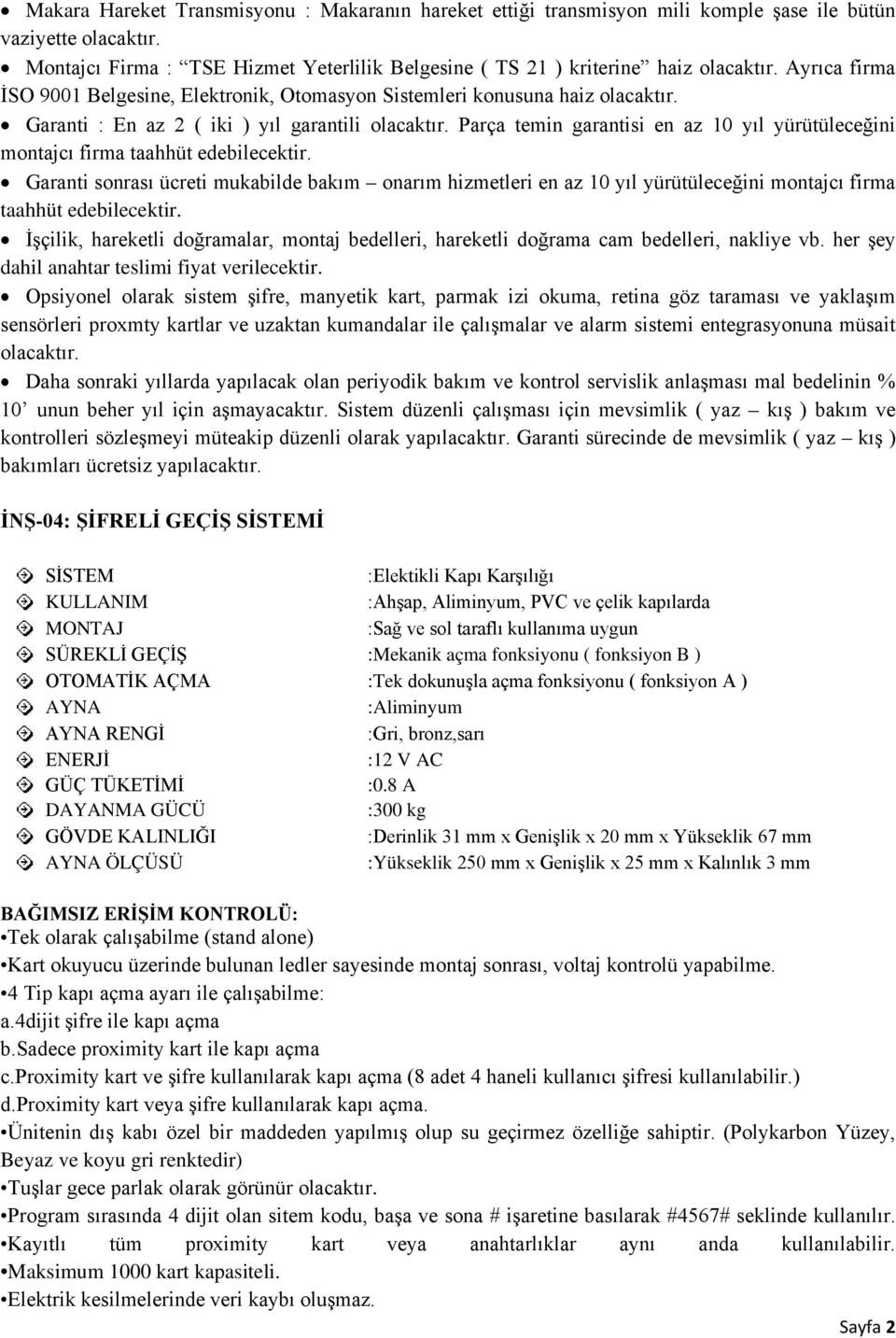 Parça temin garantisi en az 10 yıl yürütüleceğini montajcı firma taahhüt edebilecektir.