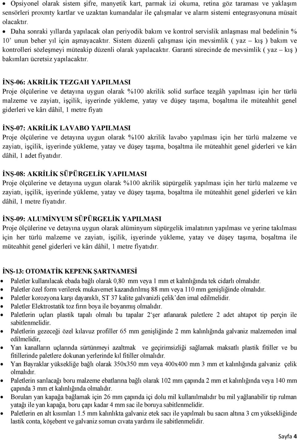 Sistem düzenli çalışması için mevsimlik ( yaz kış ) bakım ve kontrolleri sözleşmeyi müteakip düzenli olarak yapılacaktır. Garanti sürecinde de mevsimlik ( yaz kış ) bakımları ücretsiz yapılacaktır.