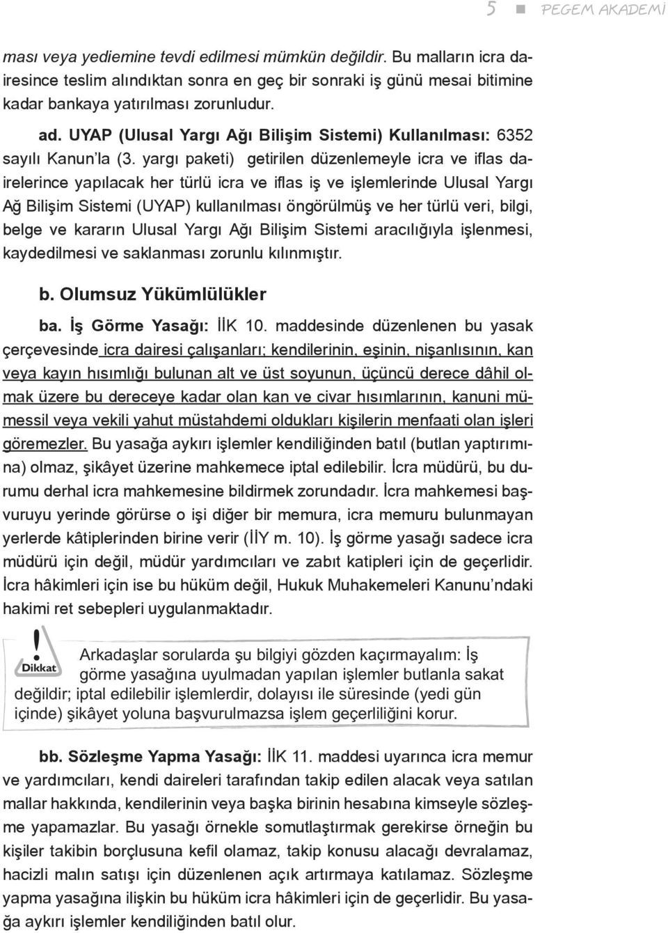 yargı paketi) getirilen düzenlemeyle icra ve iflas dairelerince yapılacak her türlü icra ve iflas iş ve işlemlerinde Ulusal Yargı Ağ Bilişim Sistemi (UYAP) kullanılması öngörülmüş ve her türlü veri,