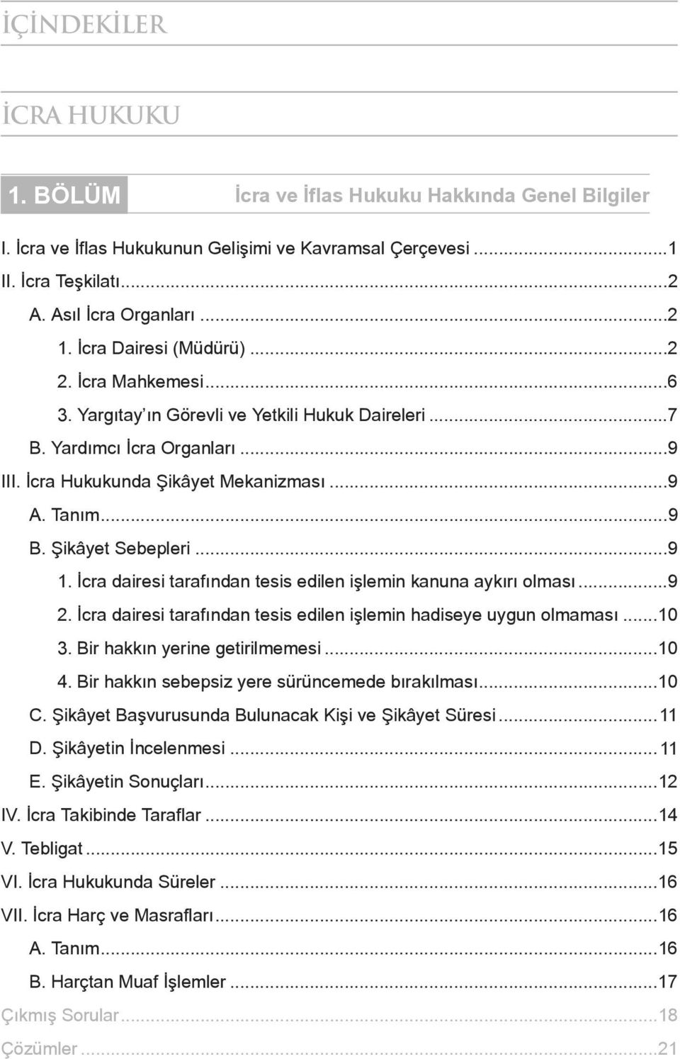 Şikâyet Sebepleri...9 1. İcra dairesi tarafından tesis edilen işlemin kanuna aykırı olması...9 2. İcra dairesi tarafından tesis edilen işlemin hadiseye uygun olmaması...10 3.