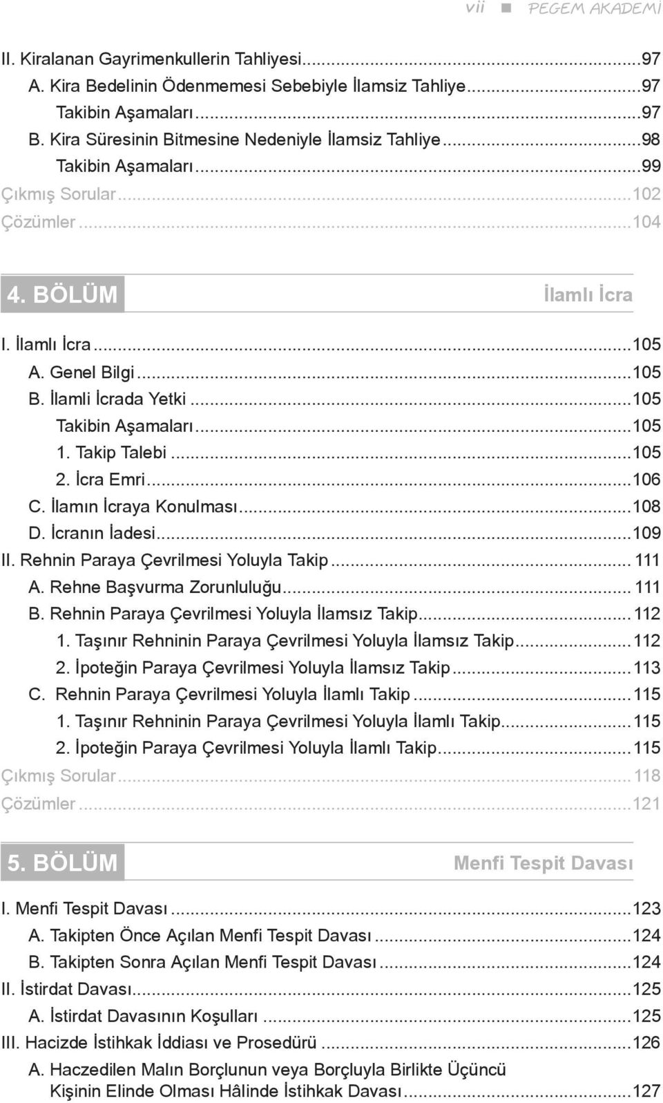 İlamli İcrada Yetki...105 Takibin Aşamaları...105 1. Takip Talebi...105 2. İcra Emri...106 C. İlamın İcraya Konulması...108 D. İcranın İadesi...109 II. Rehnin Paraya Çevrilmesi Yoluyla Takip... 111 A.