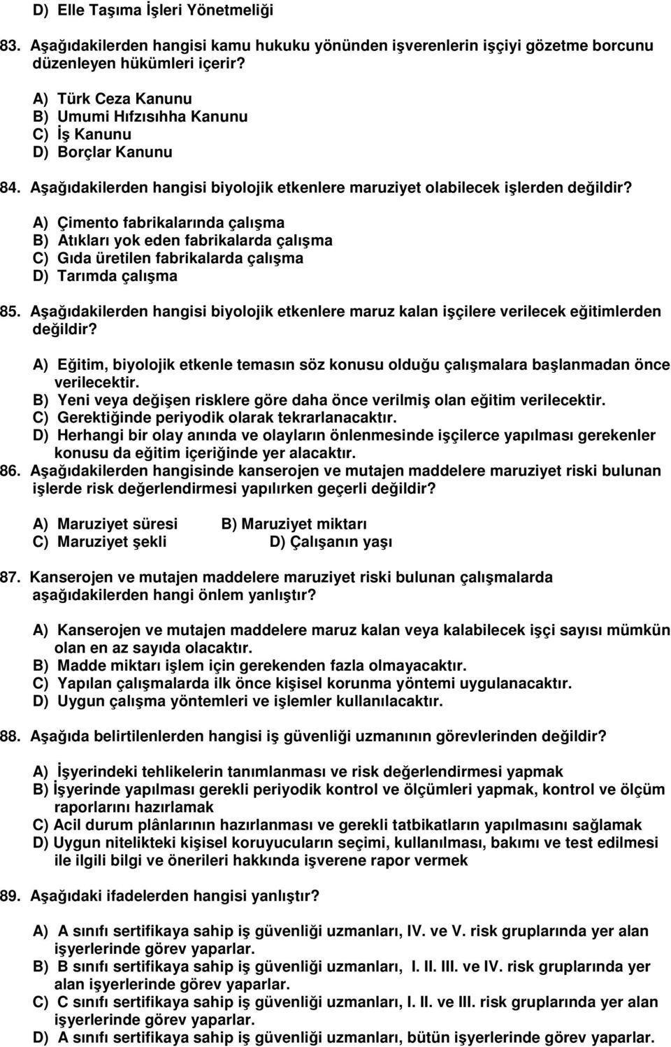 A) Çimento fabrikalarında çalışma B) Atıkları yok eden fabrikalarda çalışma C) Gıda üretilen fabrikalarda çalışma D) Tarımda çalışma 85.