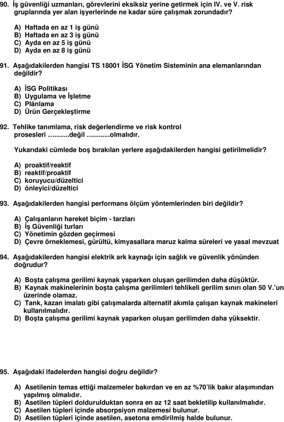 A) İSG Politikası B) Uygulama ve İşletme C) Plânlama D) Ürün Gerçekleştirme 92. Tehlike tanımlama, risk değerlendirme ve risk kontrol prosesleri...değil...olmalıdır.