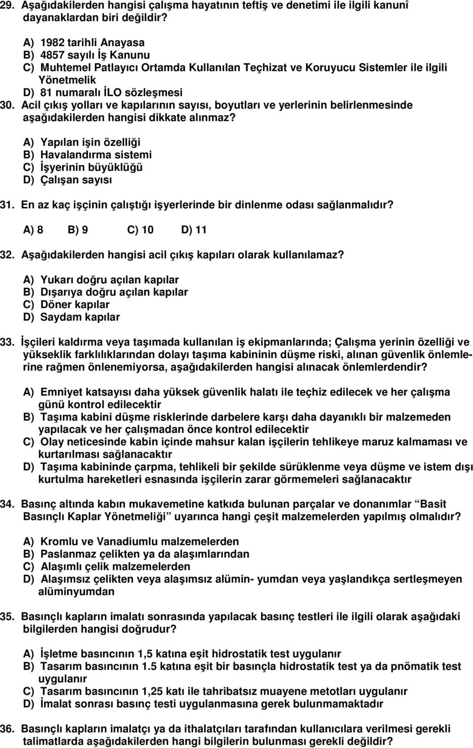 Acil çıkış yolları ve kapılarının sayısı, boyutları ve yerlerinin belirlenmesinde aşağıdakilerden hangisi dikkate alınmaz?