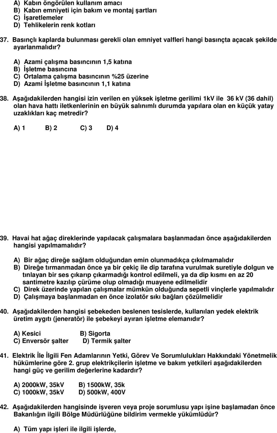 A) Azami çalışma basıncının 1,5 katına B) İşletme basıncına C) Ortalama çalışma basıncının %25 üzerine D) Azami İşletme basıncının 1,1 katına 38.