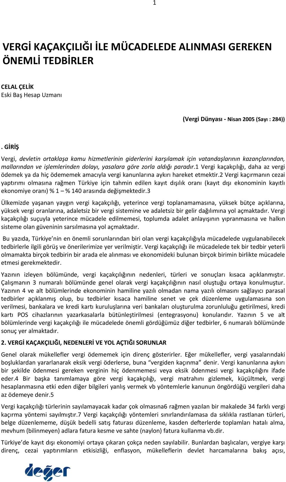 1 Vergi kaçakçılığı, daha az vergi ödemek ya da hiç ödememek amacıyla vergi kanunlarına aykırı hareket etmektir.