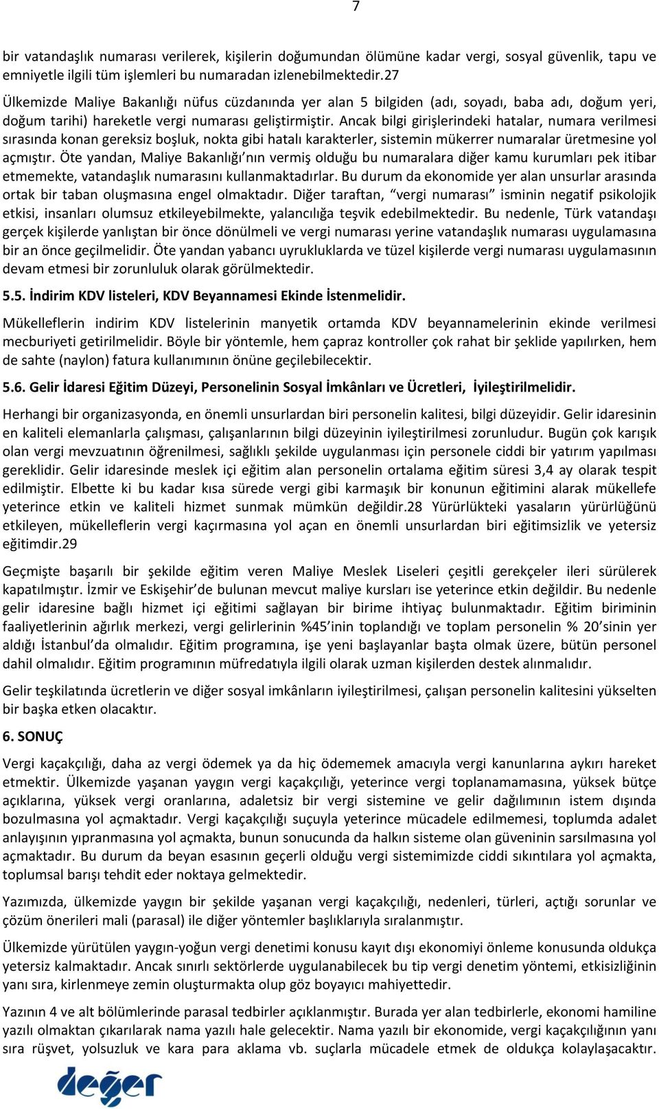 Ancak bilgi girişlerindeki hatalar, numara verilmesi sırasında konan gereksiz boşluk, nokta gibi hatalı karakterler, sistemin mükerrer numaralar üretmesine yol açmıştır.