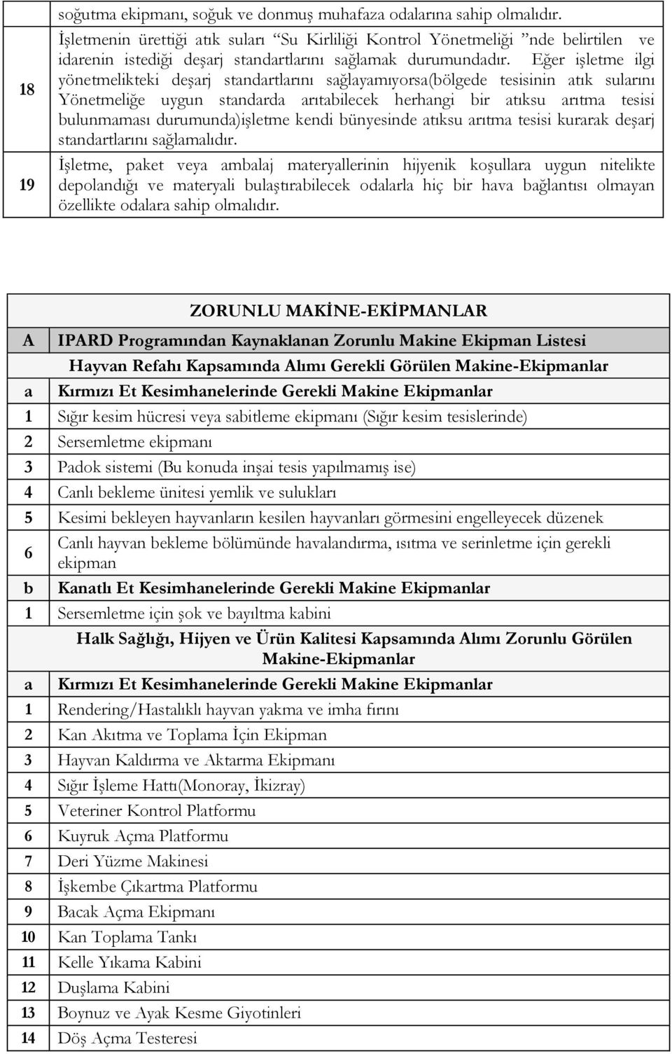 Eğer işletme ilgi yönetmelikteki deşarj standartlarını sağlayamıyorsa(bölgede tesisinin atık sularını Yönetmeliğe uygun standarda arıtabilecek herhangi bir atıksu arıtma tesisi bulunmaması