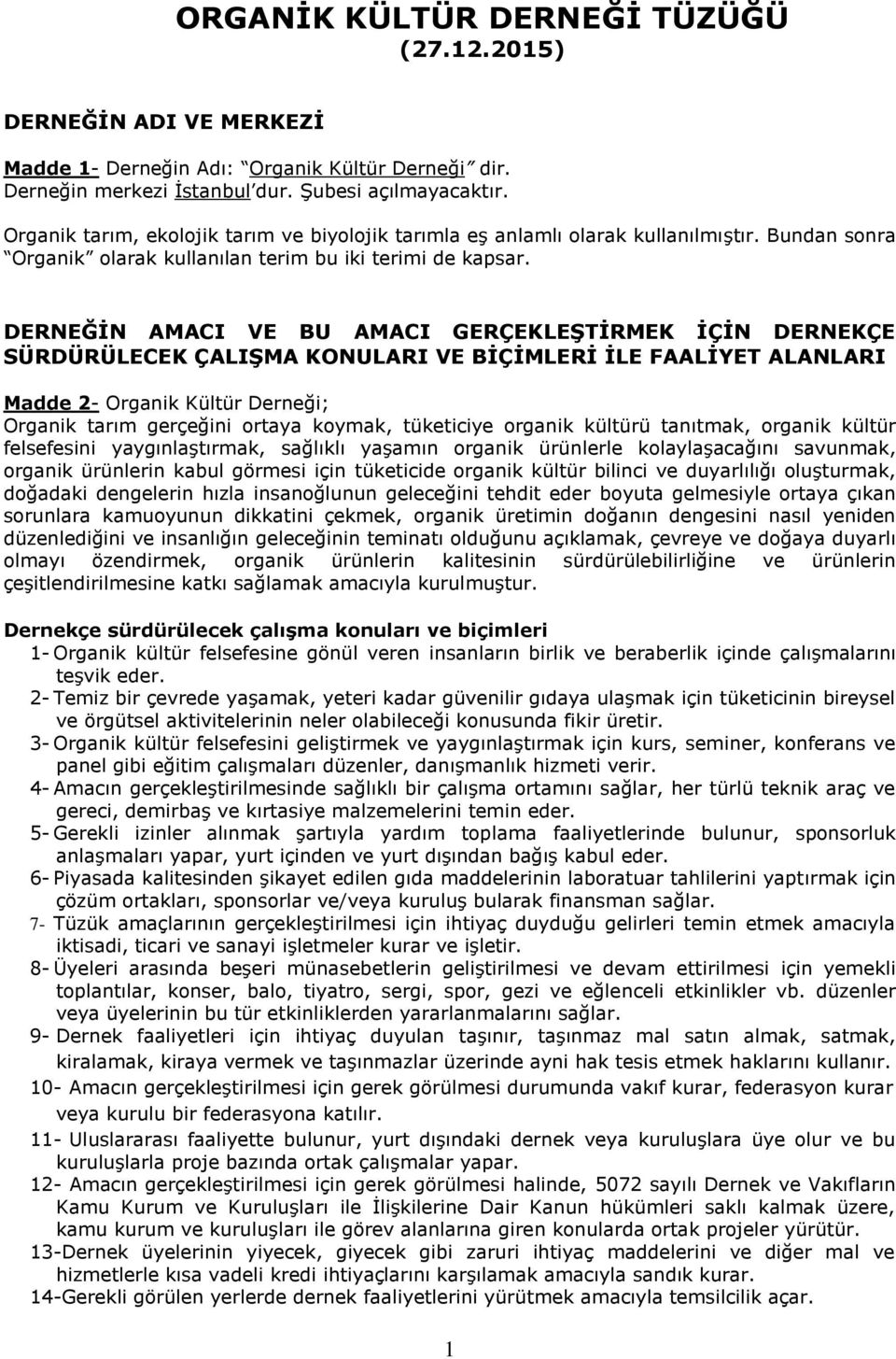 DERNEĞİN AMACI VE BU AMACI GERÇEKLEŞTİRMEK İÇİN DERNEKÇE SÜRDÜRÜLECEK ÇALIŞMA KONULARI VE BİÇİMLERİ İLE FAALİYET ALANLARI Madde 2- Organik Kültür Derneği; Organik tarım gerçeğini ortaya koymak,