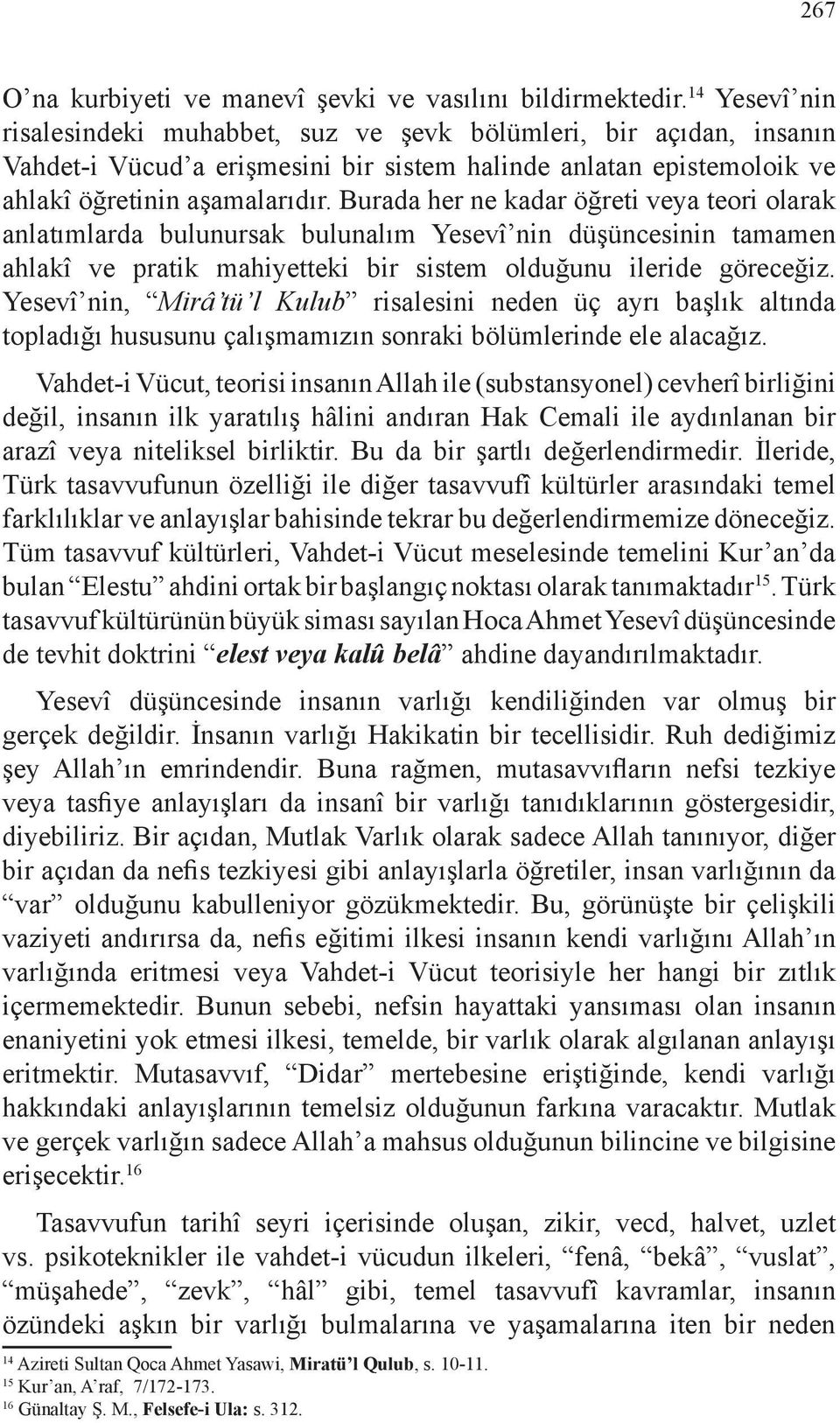 Burada her ne kadar öğreti veya teori olarak anlatımlarda bulunursak bulunalım Yesevî nin düşüncesinin tamamen ahlakî ve pratik mahiyetteki bir sistem olduğunu ileride göreceğiz.