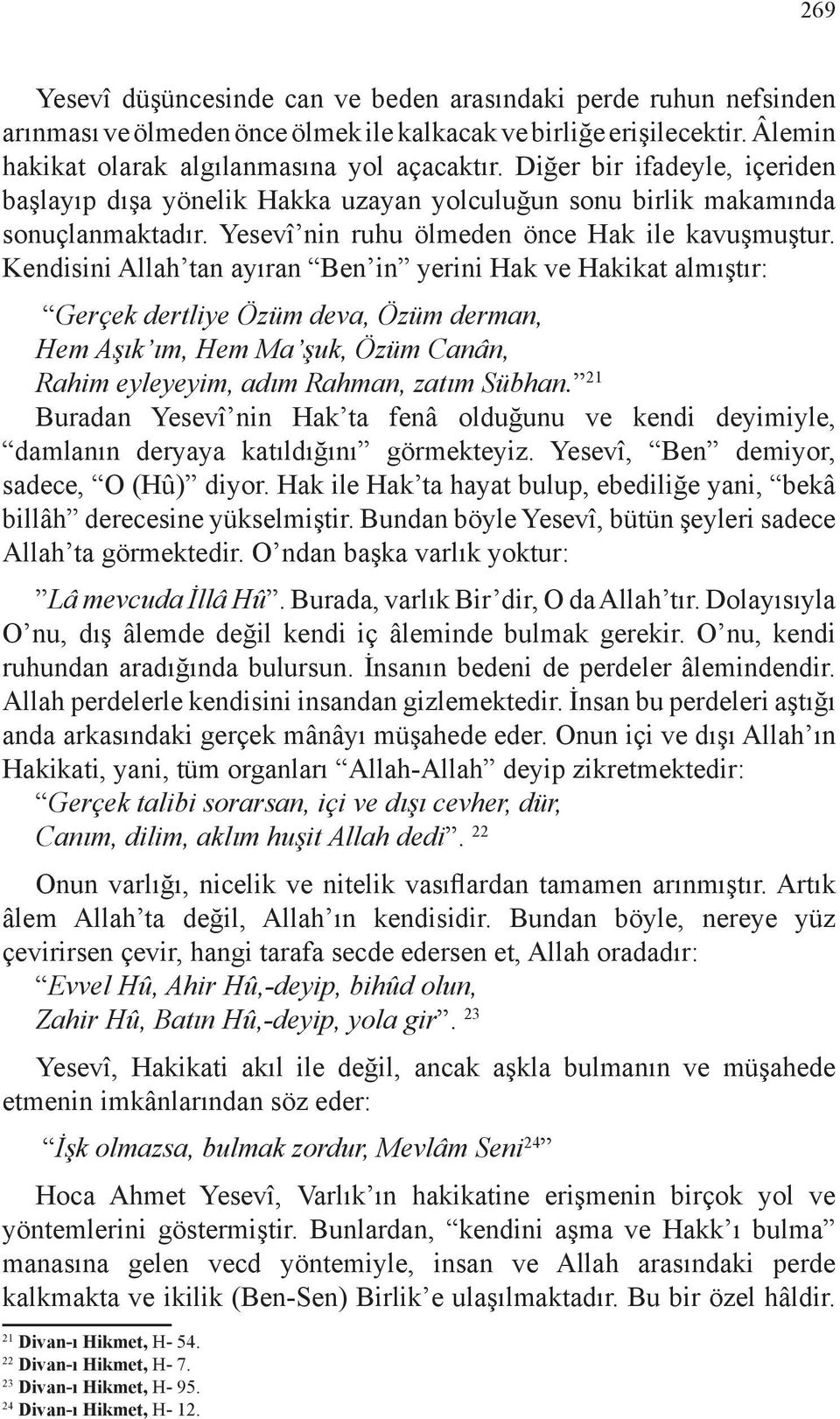 Kendisini Allah tan ayıran Ben in yerini Hak ve Hakikat almıştır: Gerçek dertliye Özüm deva, Özüm derman, Hem Aşık ım, Hem Ma şuk, Özüm Canân, Rahim eyleyeyim, adım Rahman, zatım Sübhan.