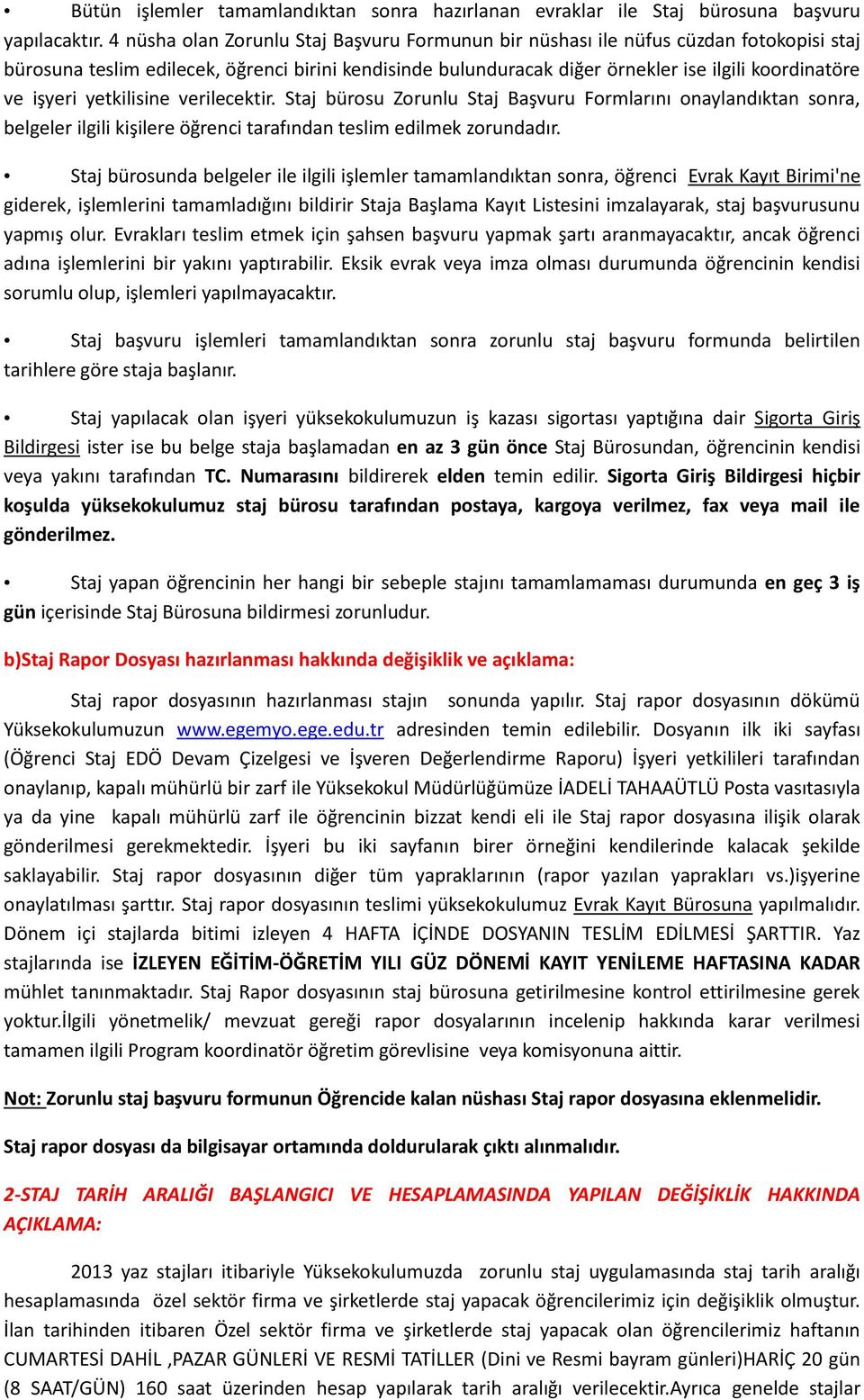 işyeri yetkilisine verilecektir. Staj bürosu Zorunlu Staj Başvuru Formlarını onaylandıktan sonra, belgeler ilgili kişilere öğrenci tarafından teslim edilmek zorundadır.