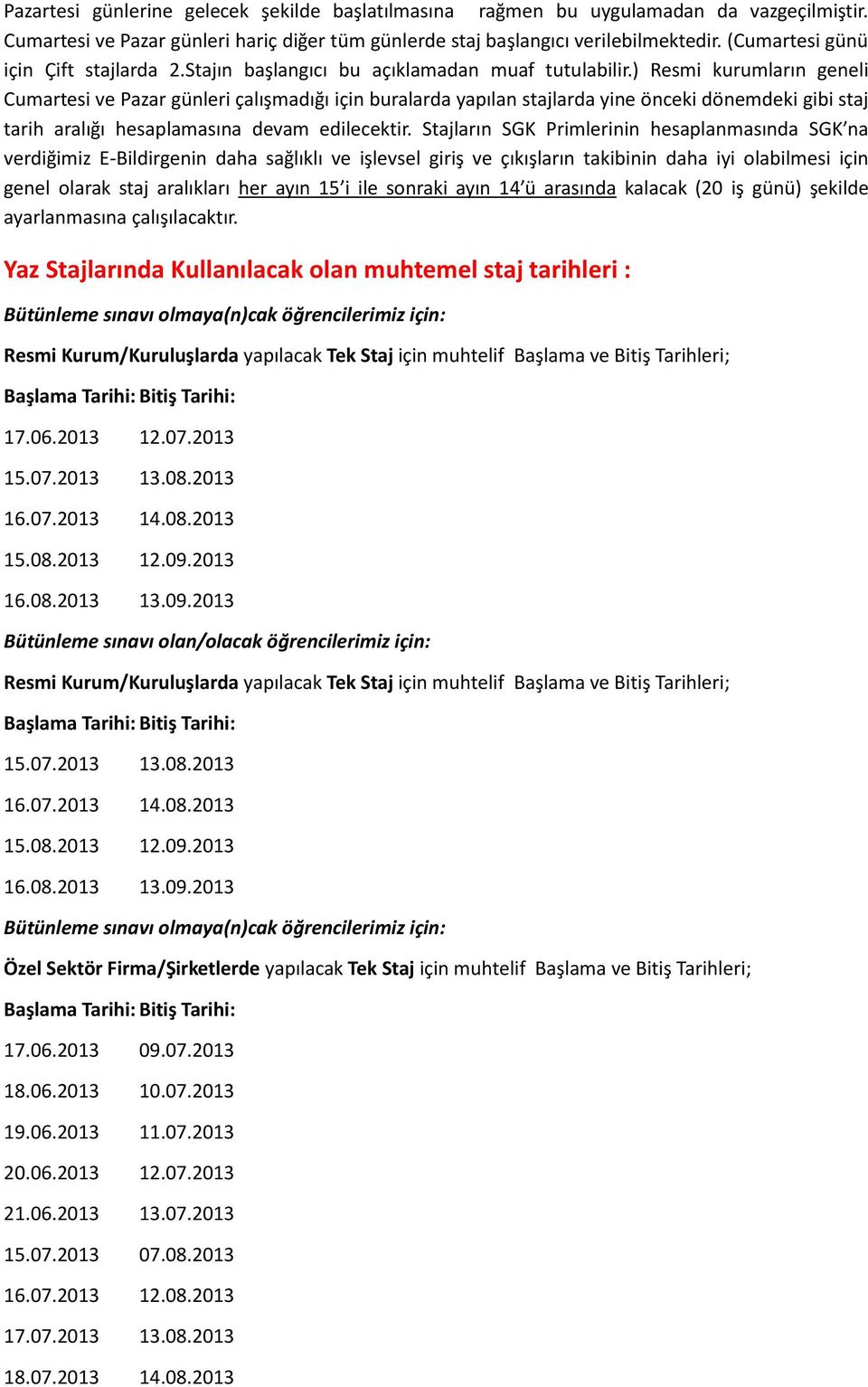 ) Resmi kurumların geneli Cumartesi ve Pazar günleri çalışmadığı için buralarda yapılan stajlarda yine önceki dönemdeki gibi staj tarih aralığı hesaplamasına devam edilecektir.