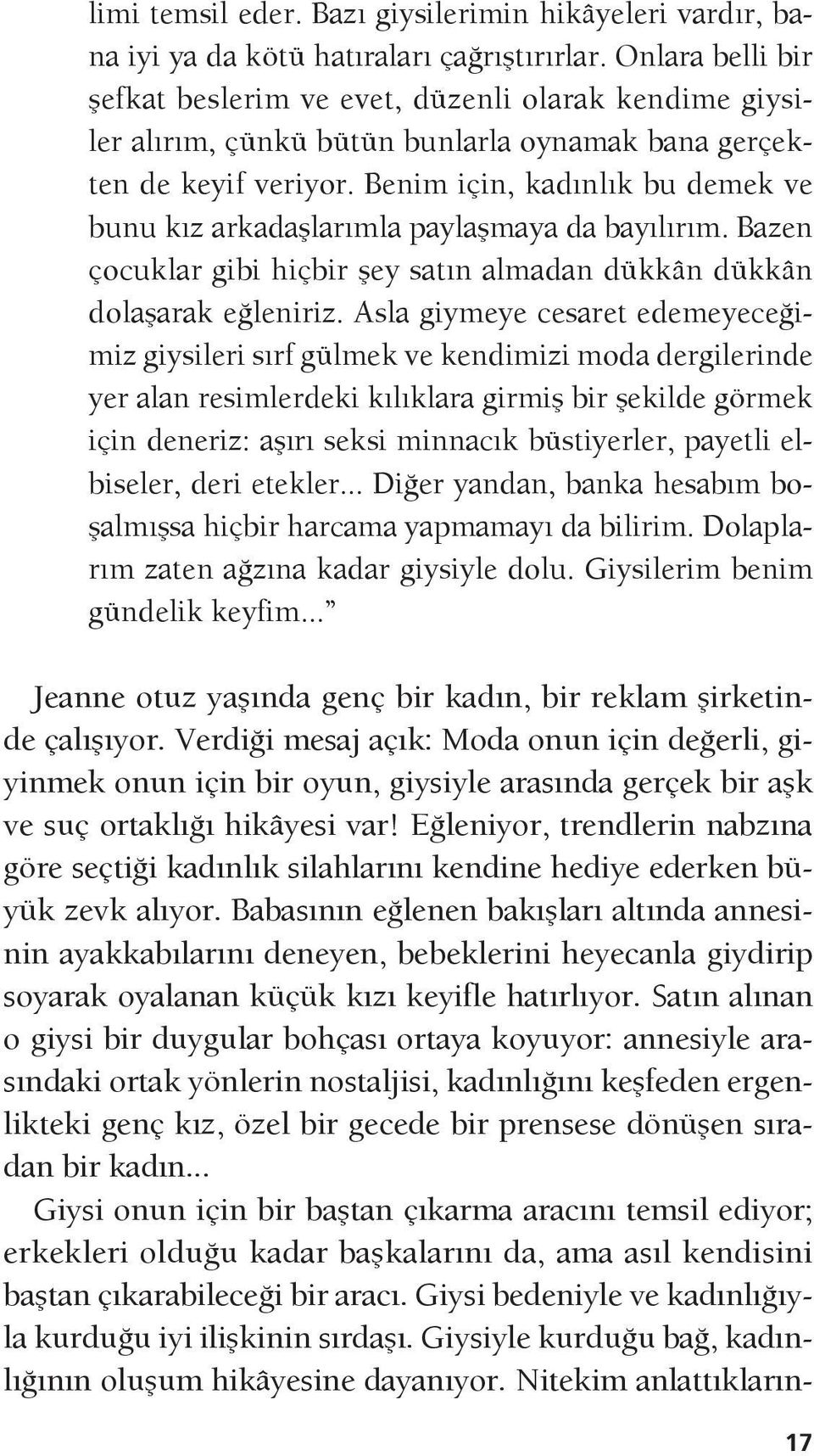 Benim için, kadınlık bu demek ve bunu kız arkadaşlarımla paylaşmaya da bayılırım. Bazen çocuklar gibi hiçbir şey satın almadan dükkân dükkân dolaşarak eğleniriz.