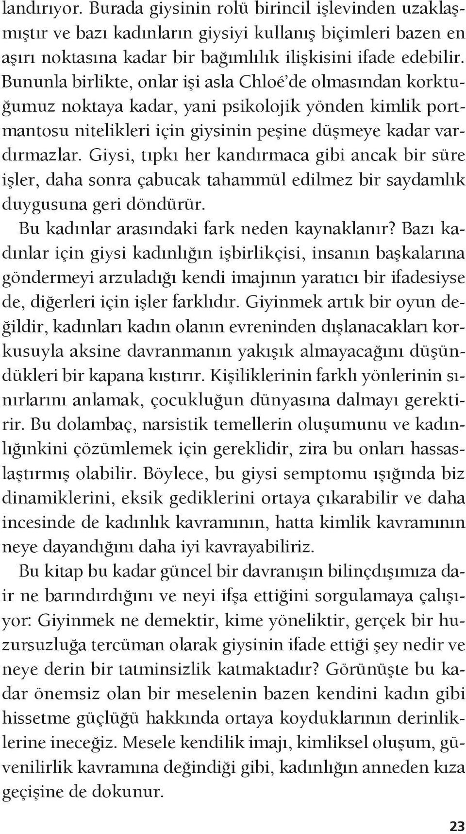 Giysi, tıpkı her kandırmaca gibi ancak bir süre işler, daha sonra çabucak tahammül edilmez bir saydamlık duygusuna geri döndürür. Bu kadınlar arasındaki fark neden kaynaklanır?