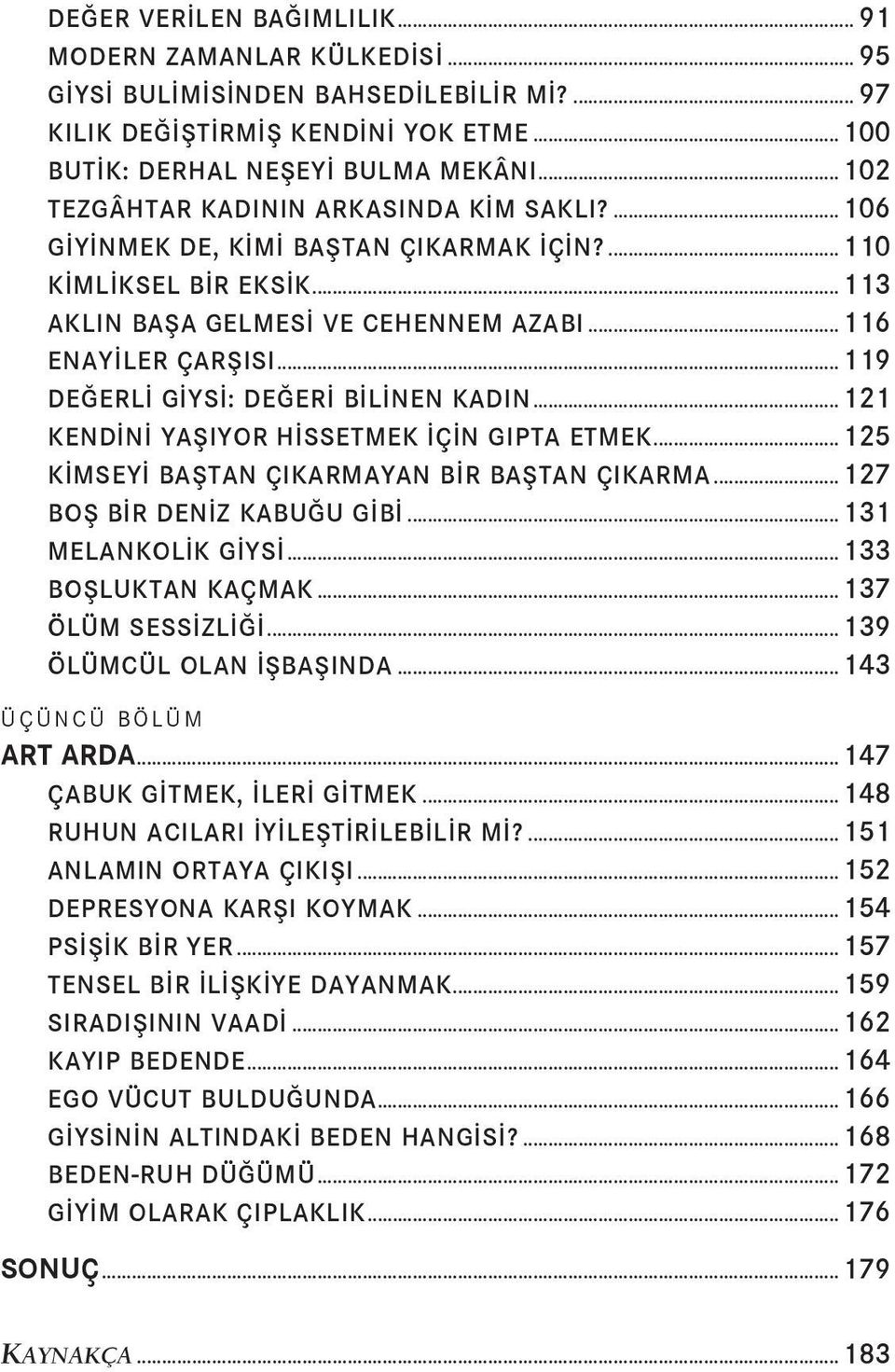 ..119 DEĞERLİ GİYSİ: DEĞERİ BİLİNEN KADIN...121 KENDİNİ YAŞIYOR HİSSETMEK İÇİN GIPTA ETMEK...125 KİMSEYİ BAŞTAN ÇIKARMAYAN BİR BAŞTAN ÇIKARMA...127 BOŞ BİR DENİZ KABUĞU GİBİ...131 MELANKOLİK GİYSİ.