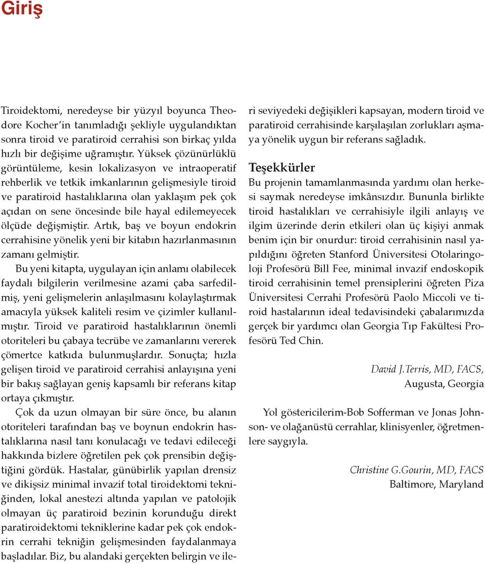 bile hayal edilemeyecek ölçüde değişmiştir. Artık, baş ve boyun endokrin cerrahisine yönelik yeni bir kitabın hazırlanmasının zamanı gelmiştir.