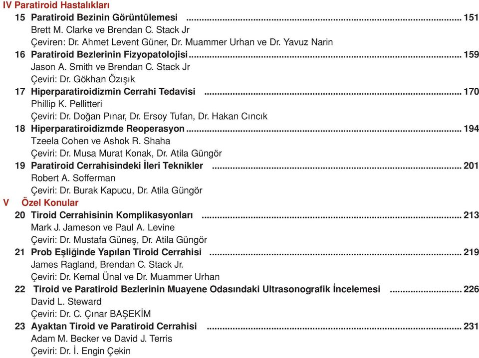 Pellitteri Çeviri: Dr. Doğan Pınar, Dr. Ersoy Tufan, Dr. Hakan Cıncık 18 Hiperparatiroidizmde Reoperasyon... 194 Tzeela Cohen ve Ashok R. Shaha Çeviri: Dr. Musa Murat Konak, Dr.