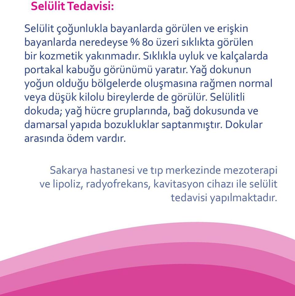 Yağ dokunun yoğun olduğu bölgelerde oluşmasına rağmen normal veya düşük kilolu bireylerde de görülür.