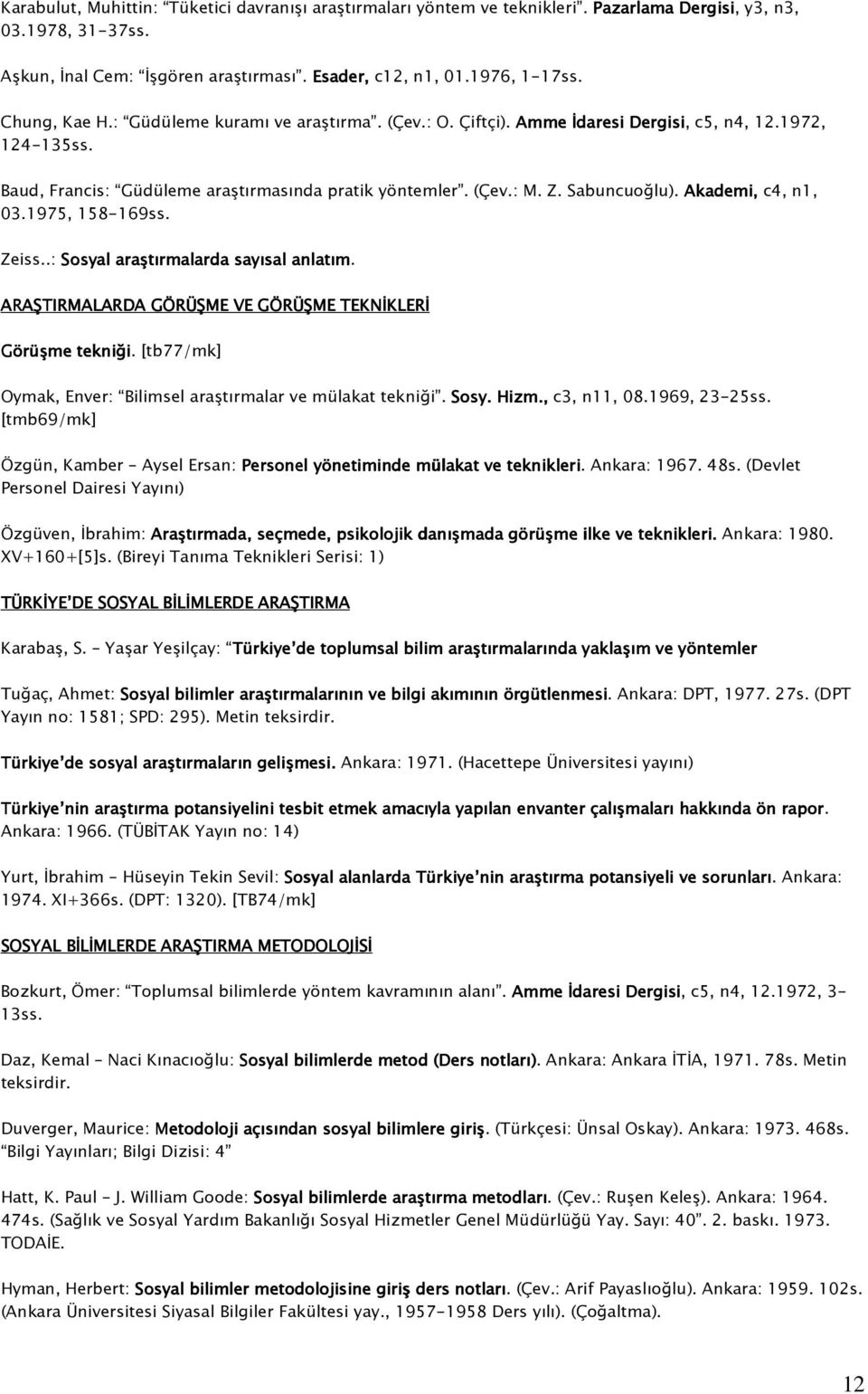 Akademi, c4, n1, 03.1975, 158-169ss. Zeiss..: Sosyal araştırmalarda sayısal anlatım. ARAŞTIRMALARDA GÖRÜŞME VE GÖRÜŞME TEKNİKLERİ Görüşme tekniği.