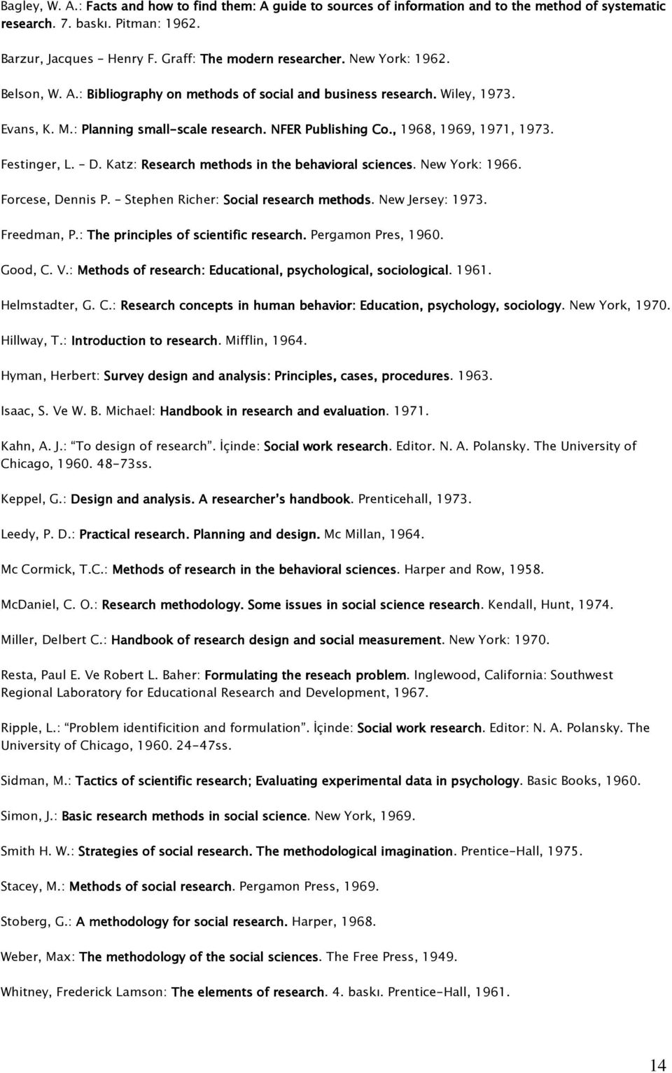 Festinger, L. D. Katz: Research methods in the behavioral sciences. New York: 1966. Forcese, Dennis P. Stephen Richer: Social research methods. New Jersey: 1973. Freedman, P.