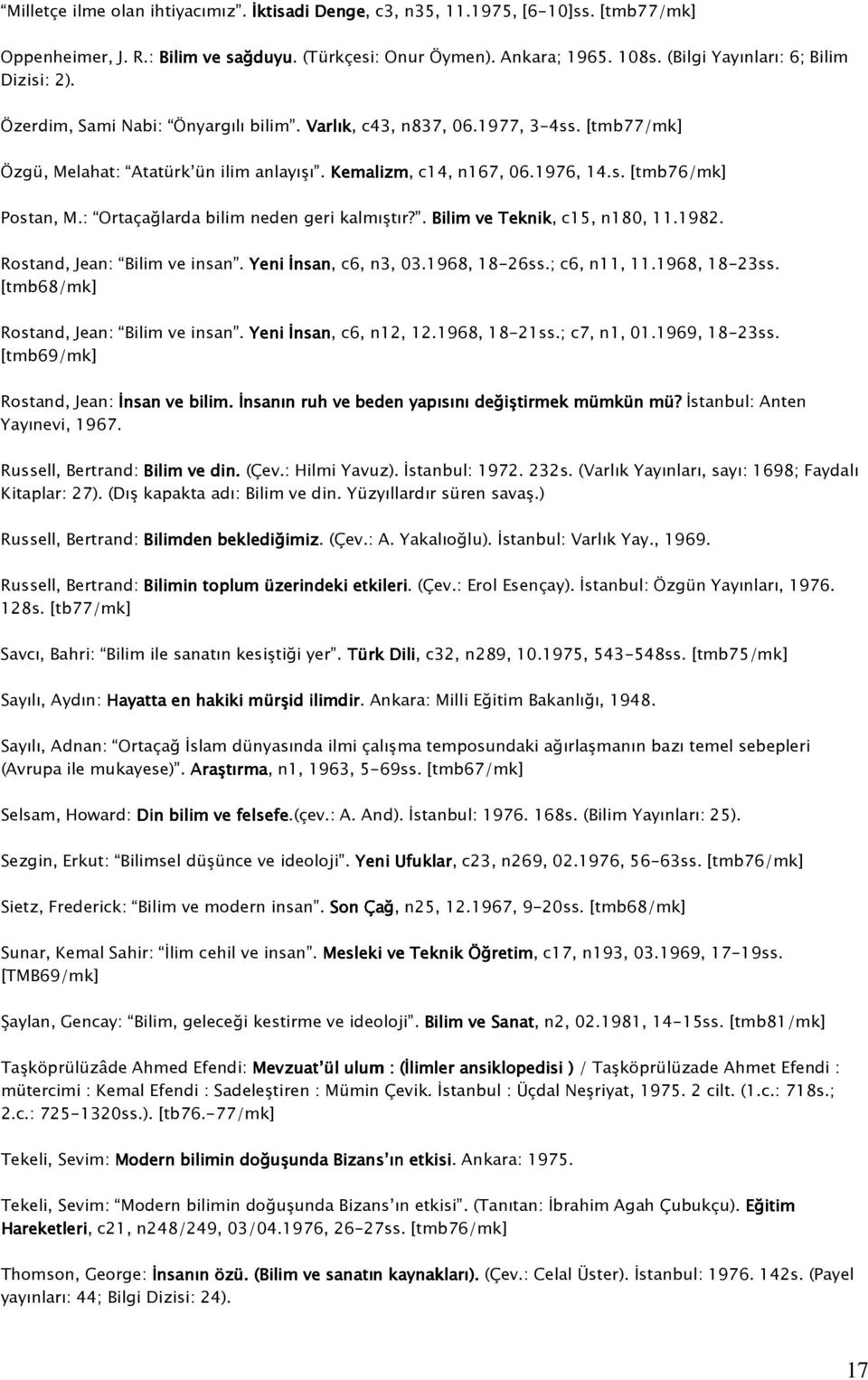 : Ortaçağlarda bilim neden geri kalmıştır?. Bilim ve Teknik, c15, n180, 11.1982. Rostand, Jean: Bilim ve insan. Yeni İnsan, c6, n3, 03.1968, 18-26ss.; c6, n11, 11.1968, 18-23ss.