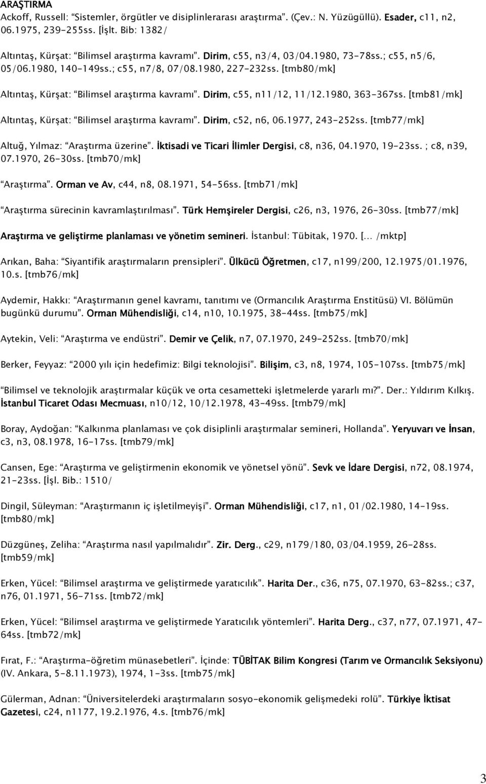 1980, 363-367ss. [tmb81/mk] Altıntaş, Kürşat: Bilimsel araştırma kavramı. Dirim, c52, n6, 06.1977, 243-252ss. [tmb77/mk] Altuğ, Yılmaz: Araştırma üzerine.