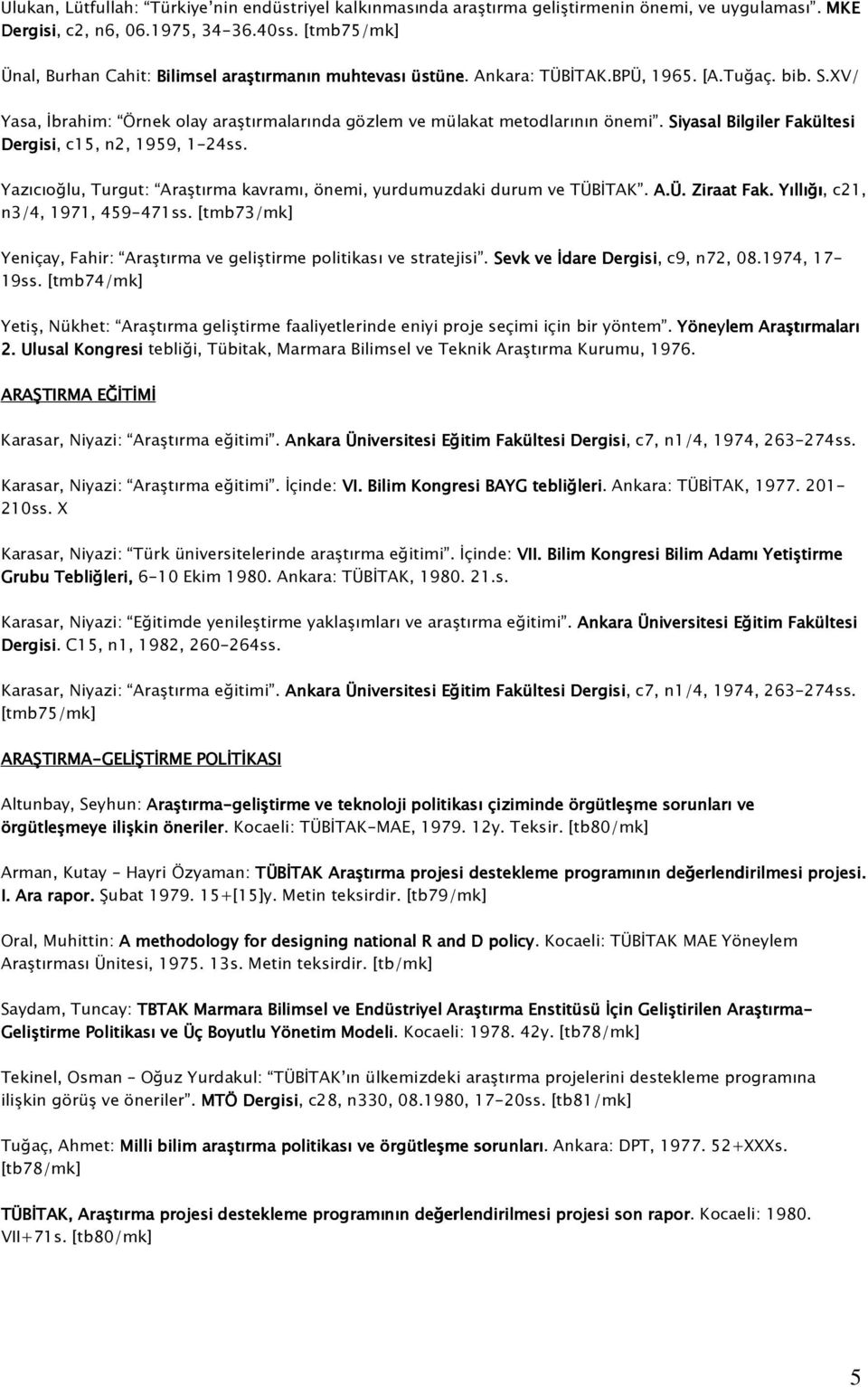 Siyasal Bilgiler Fakültesi Dergisi, c15, n2, 1959, 1-24ss. Yazıcıoğlu, Turgut: Araştırma kavramı, önemi, yurdumuzdaki durum ve TÜBİTAK. A.Ü. Ziraat Fak. Yıllığı, c21, n3/4, 1971, 459-471ss.