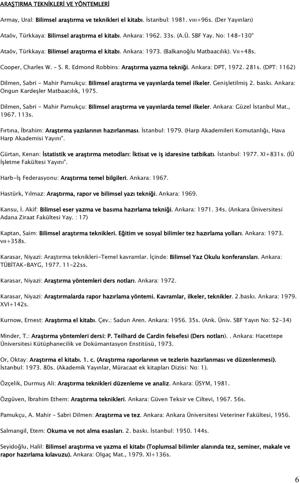 Ankara: DPT, 1972. 281s. (DPT: 1162) Dilmen, Sabri - Mahir Pamukçu: Bilimsel araştırma ve yayınlarda temel ilkeler. Genişletilmiş 2. baskı. Ankara: Ongun Kardeşler Matbaacılık, 1975.