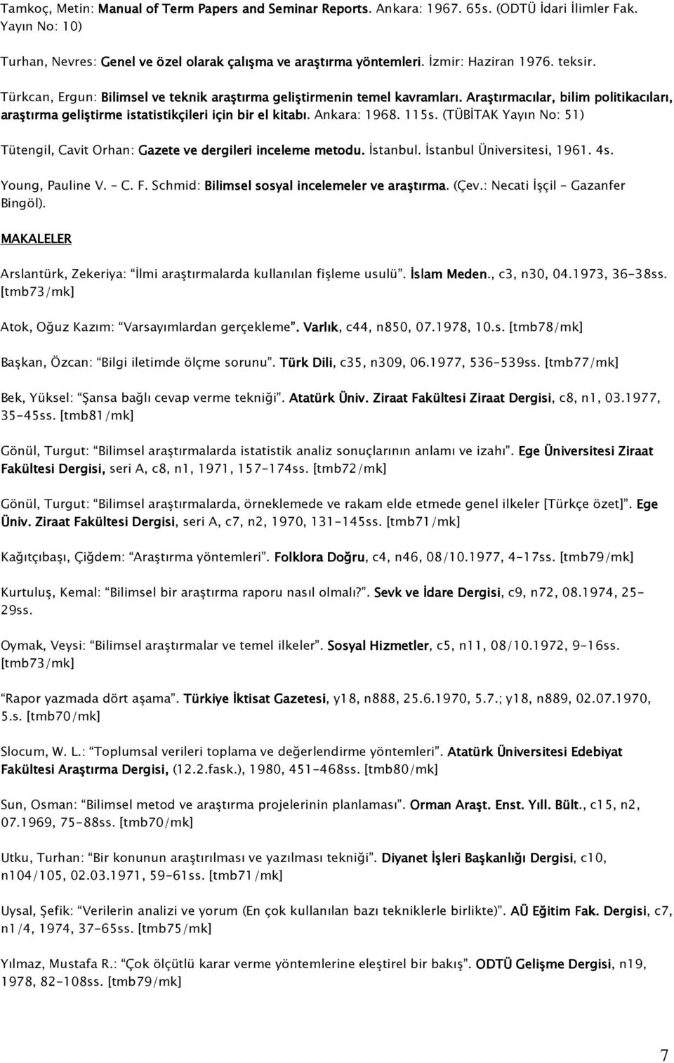 Araştırmacılar, bilim politikacıları, araştırma geliştirme istatistikçileri için bir el kitabı. Ankara: 1968. 115s. (TÜBİTAK Yayın No: 51) Tütengil, Cavit Orhan: Gazete ve dergileri inceleme metodu.