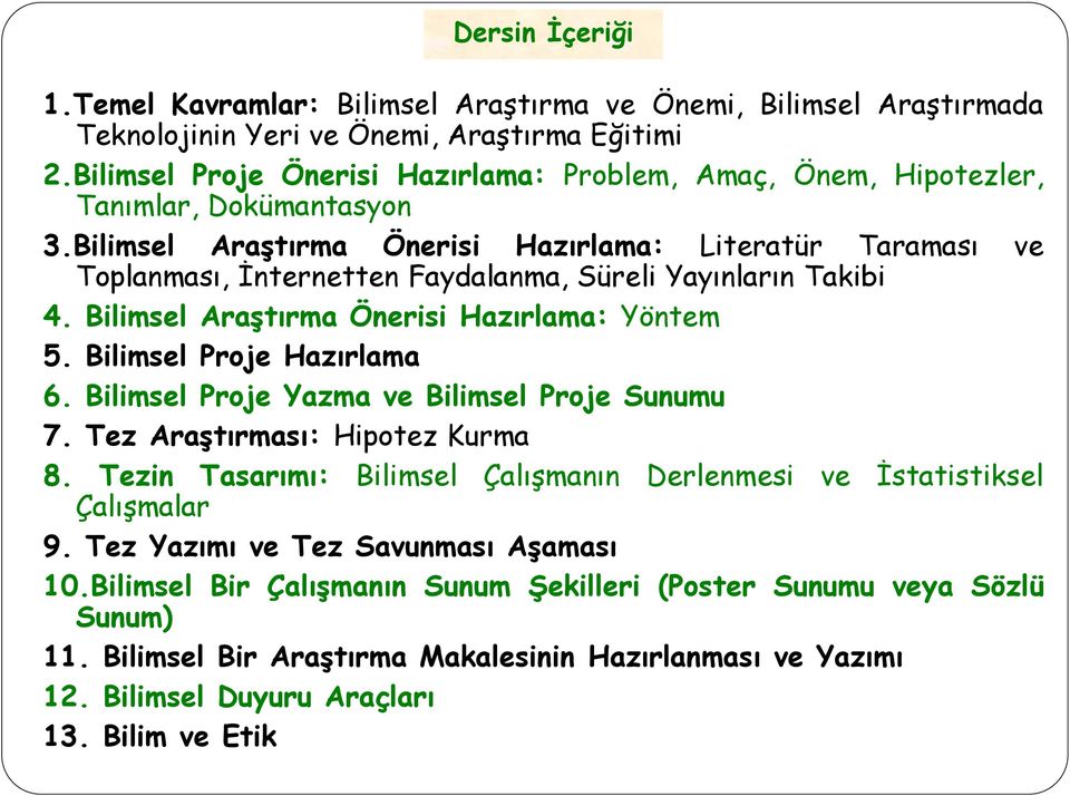 Bilimsel Araştırma Önerisi Hazırlama: Literatür Taraması ve Toplanması, İnternetten Faydalanma, Süreli Yayınların Takibi 4. Bilimsel Araştırma Önerisi Hazırlama: Yöntem 5. Bilimsel Proje Hazırlama 6.