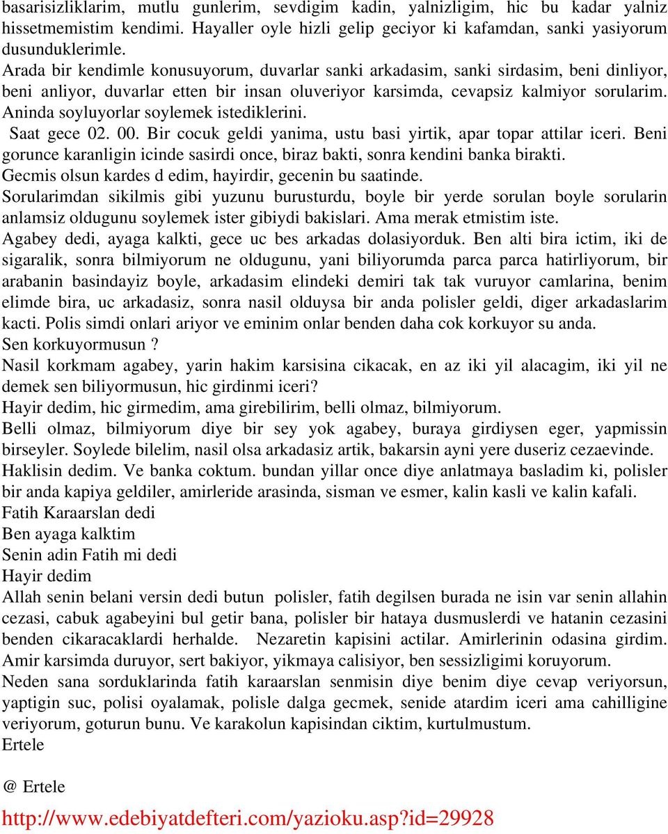 Aninda soyluyorlar soylemek istediklerini. Saat gece 02. 00. Bir cocuk geldi yanima, ustu basi yirtik, apar topar attilar iceri.